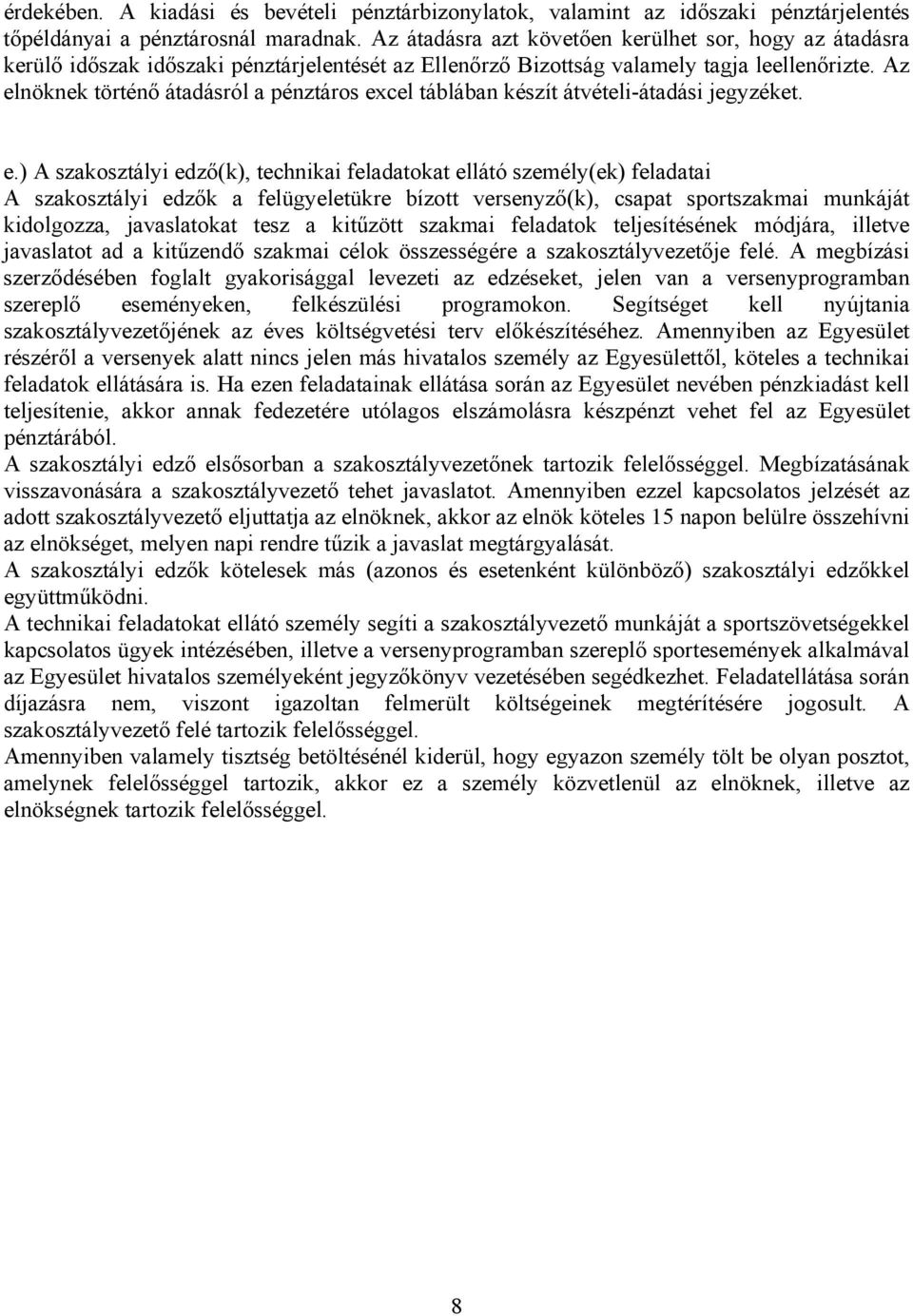 Az elnöknek történő átadásról a pénztáros excel táblában készít átvételi-átadási jegyzéket. e.) A szakosztályi edző(k), technikai feladatokat ellátó személy(ek) feladatai A szakosztályi edzők a