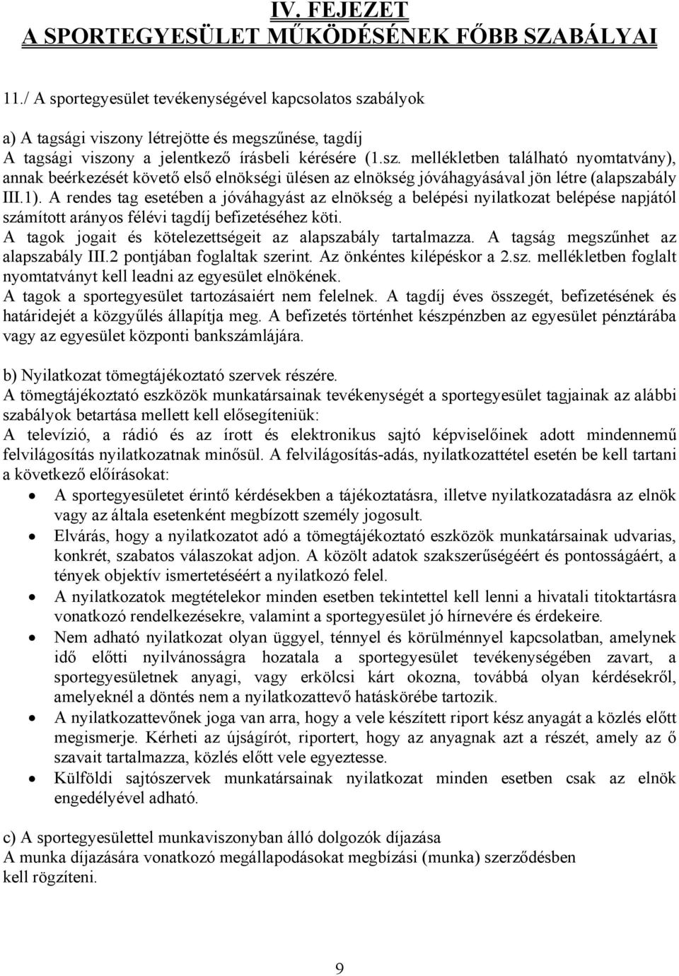 1). A rendes tag esetében a jóváhagyást az elnökség a belépési nyilatkozat belépése napjától számított arányos félévi tagdíj befizetéséhez köti.