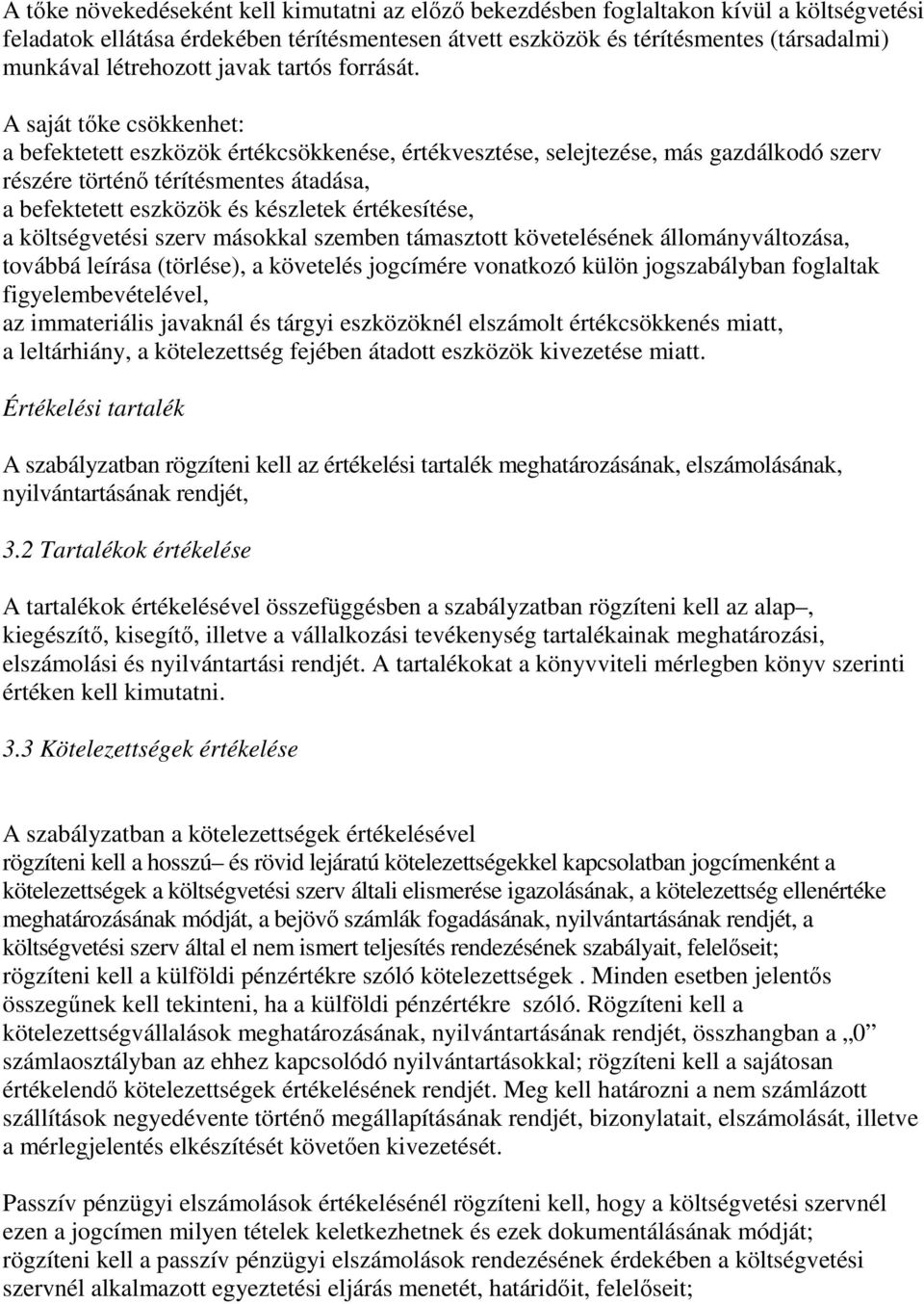 A saját tőke csökkenhet: a befektetett eszközök értékcsökkenése, értékvesztése, selejtezése, más gazdálkodó szerv részére történő térítésmentes átadása, a befektetett eszközök és készletek