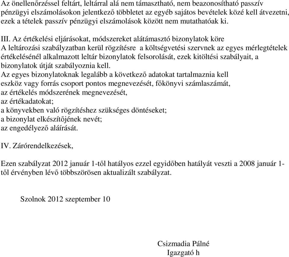 Az értékelési eljárásokat, módszereket alátámasztó bizonylatok köre A leltározási szabályzatban kerül rögzítésre a költségvetési szervnek az egyes mérlegtételek értékelésénél alkalmazott leltár