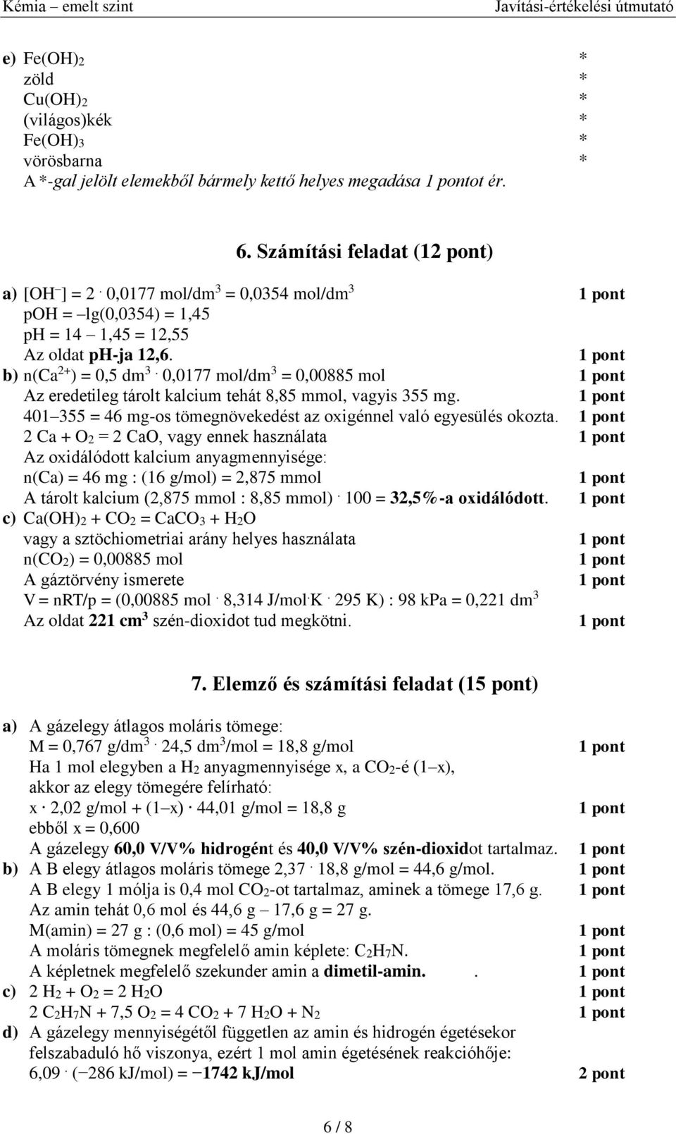 0,0177 mol/dm 3 = 0,00885 mol Az eredetileg tárolt kalcium tehát 8,85 mmol, vagyis 355 mg. 401 355 = 46 mg-os tömegnövekedést az oxigénnel való egyesülés okozta.