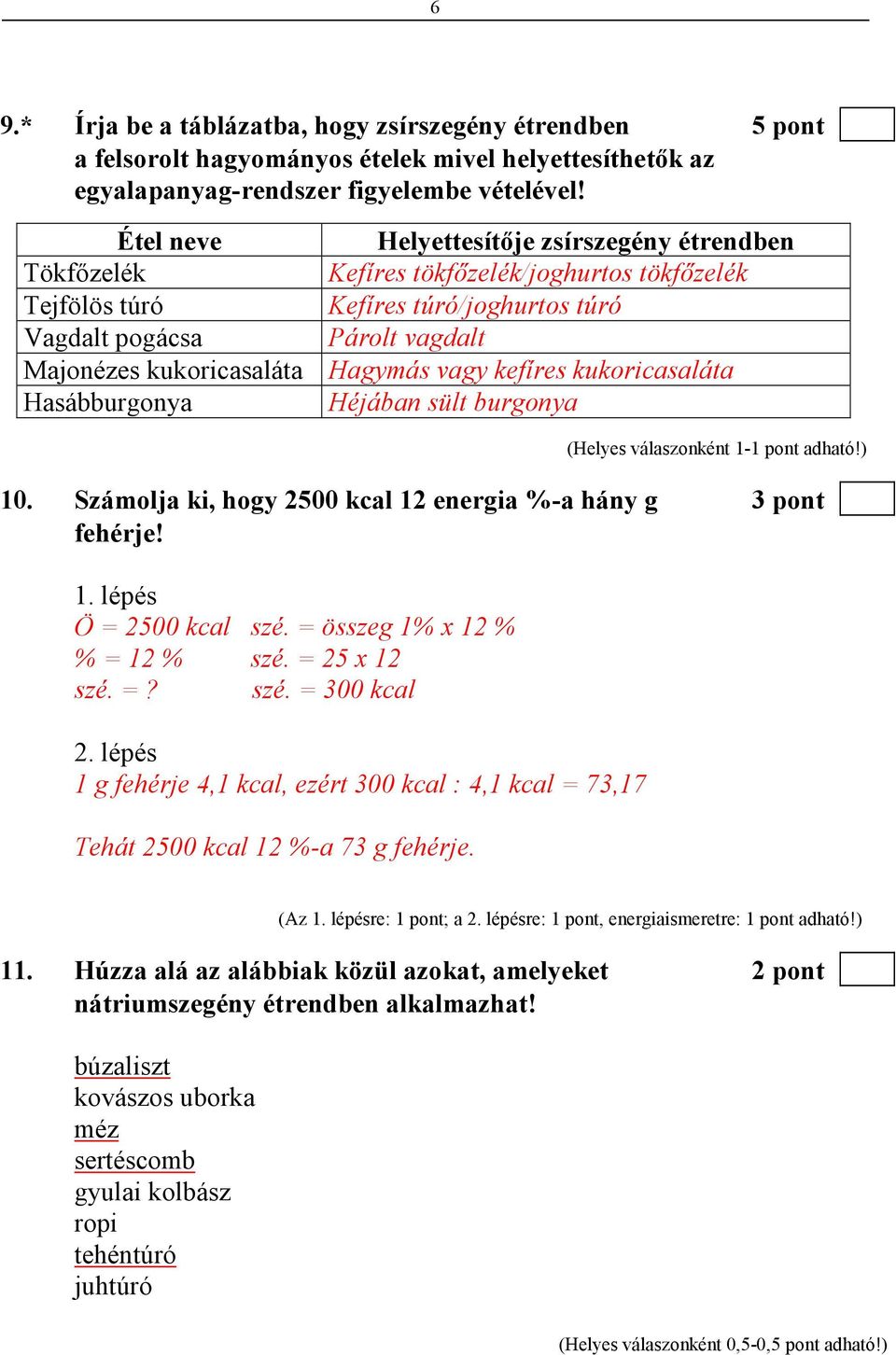 Hagymás vagy kefíres kukoricasaláta Hasábburgonya Héjában sült burgonya 10. Számolja ki, hogy 2500 kcal 12 energia %-a hány g 3 pont fehérje! 1. lépés Ö = 2500 kcal szé.