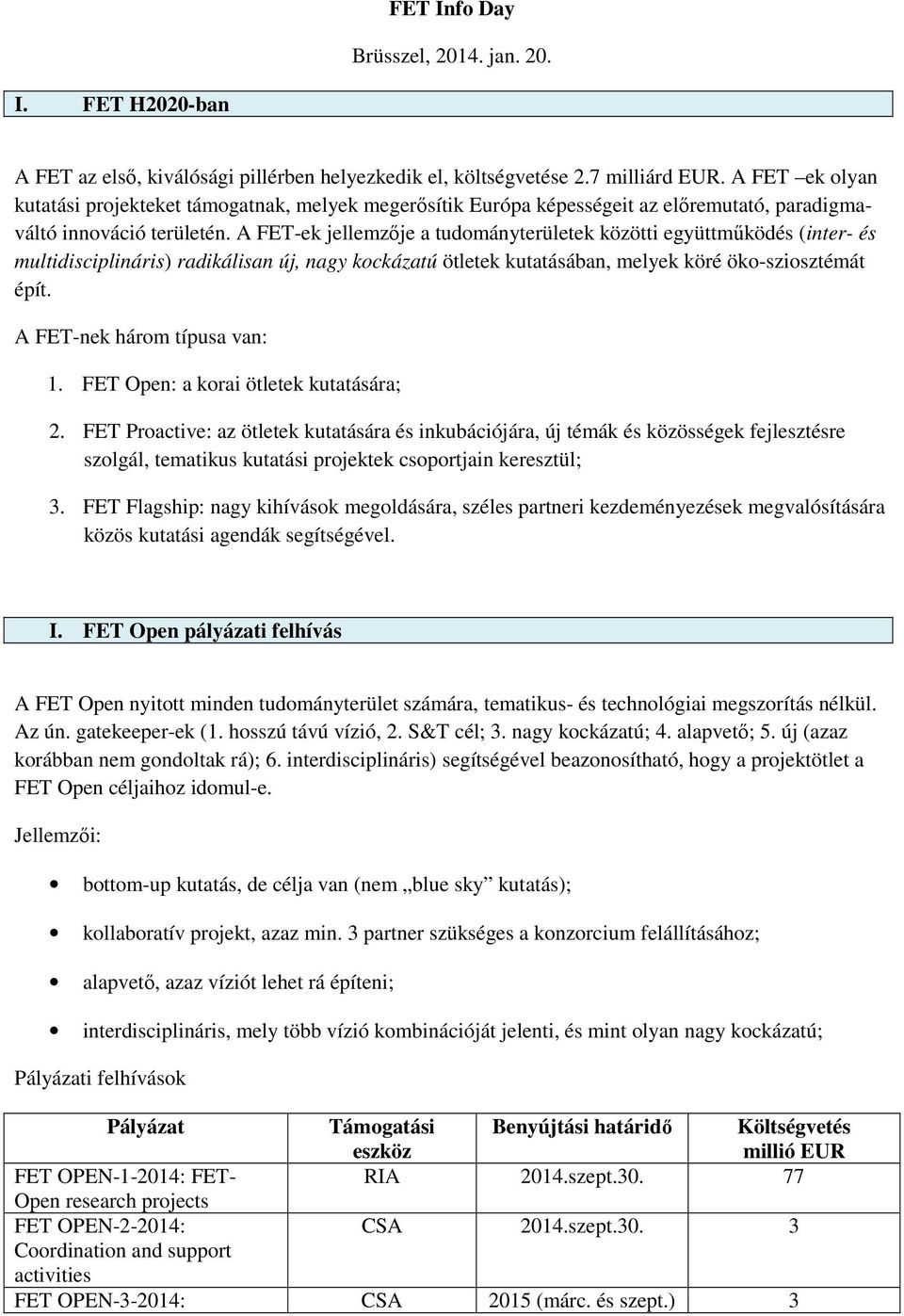 A FET-ek jellemzıje a tudományterületek közötti együttmőködés (inter- és multidisciplináris) radikálisan új, nagy kockázatú ötletek kutatásában, melyek köré öko-sziosztémát épít.