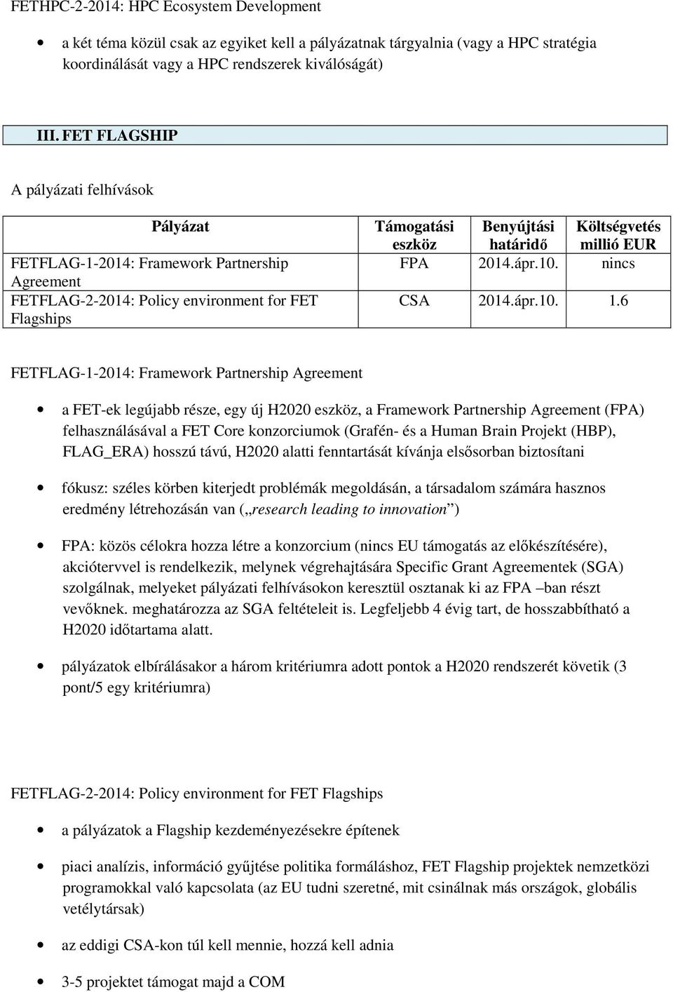 6 FETFLAG-1-2014: Framework Partnership Agreement a FET-ek legújabb része, egy új H2020, a Framework Partnership Agreement (FPA) felhasználásával a FET Core konzorciumok (Grafén- és a Human Brain