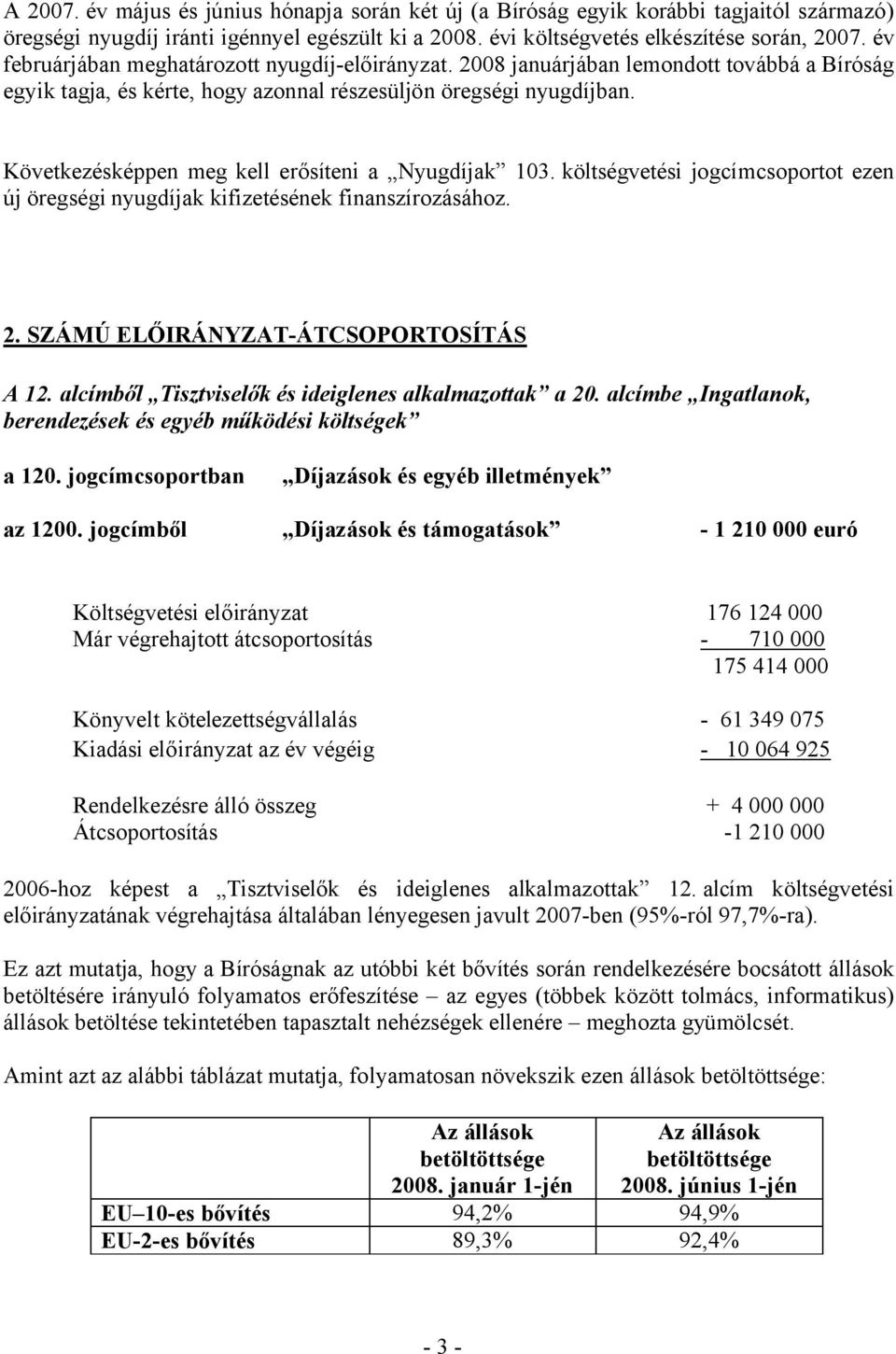 Következésképpen meg kell erősíteni a Nyugdíjak 103. költségvetési jogcímcsoportot ezen új öregségi nyugdíjak kifizetésének finanszírozásához. 2. SZÁMÚ ELŐIRÁNYZAT-ÁTCSOPORTOSÍTÁS A 12.