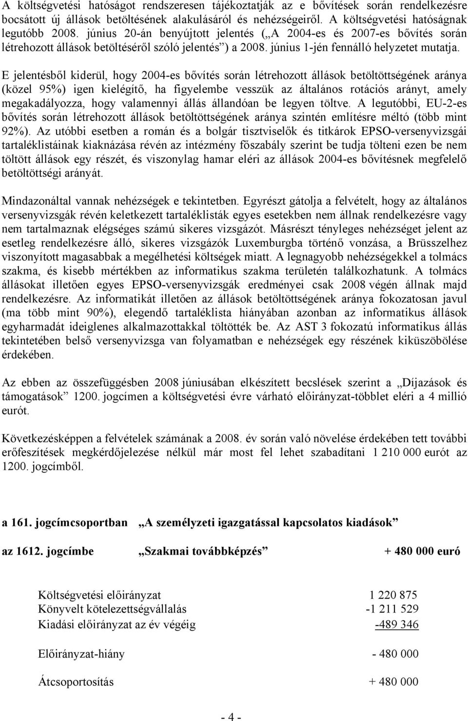 E jelentésből kiderül, hogy 2004-es bővítés során létrehozott állások betöltöttségének aránya (közel 95%) igen kielégítő, ha figyelembe vesszük az általános rotációs arányt, amely megakadályozza,