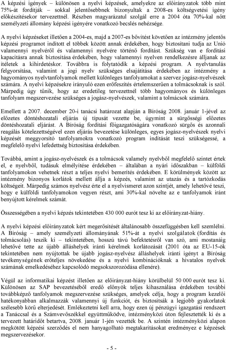 A nyelvi képzéseket illetően a 2004-es, majd a 2007-es bővítést követően az intézmény jelentős képzési programot indított el többek között annak érdekében, hogy biztosítani tudja az Unió valamennyi