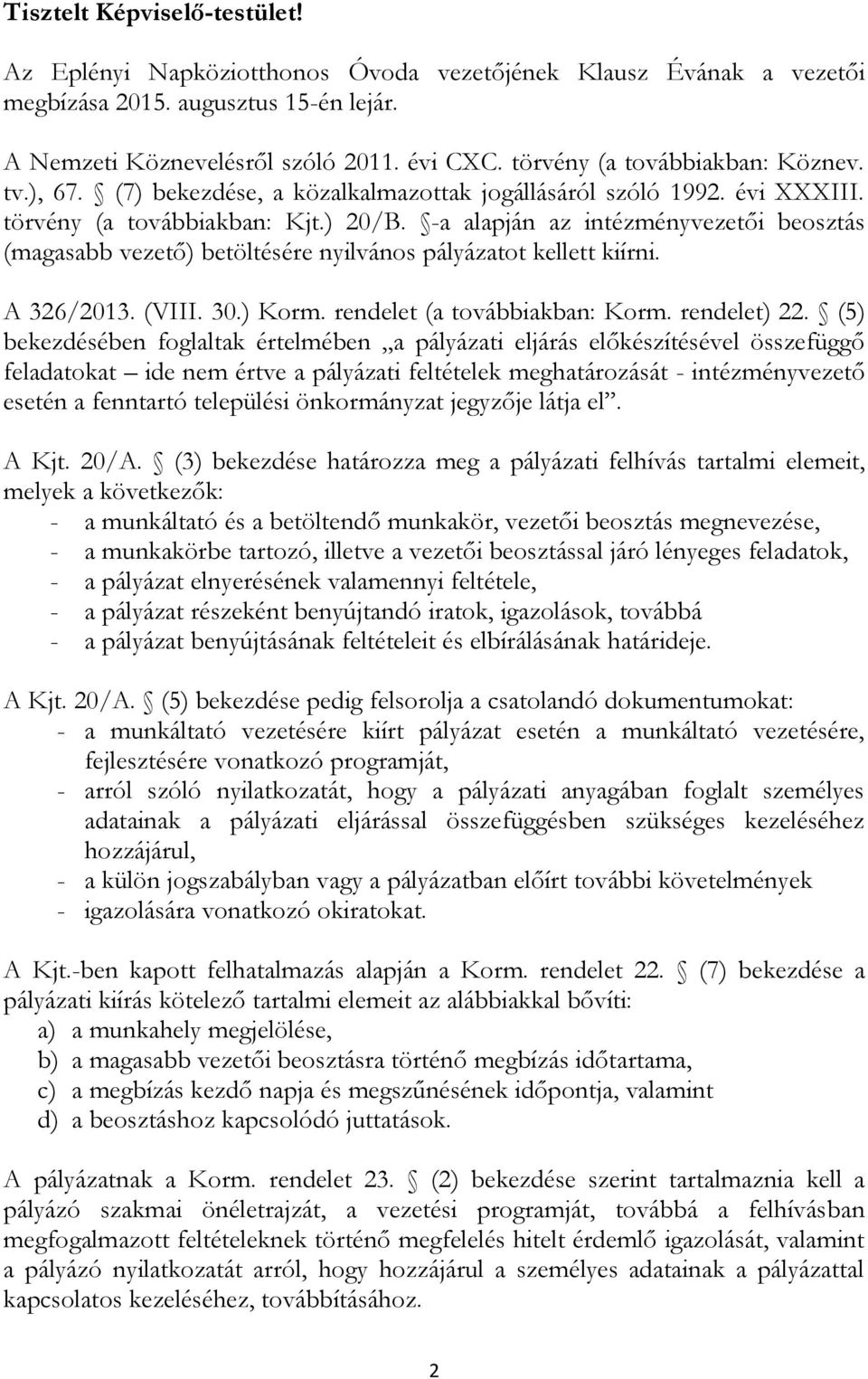 -a alapján az intézményvezetői beosztás (magasabb vezető) betöltésére nyilvános pályázatot kellett kiírni. A 326/2013. (VIII. 30.) Korm. rendelet (a továbbiakban: Korm. rendelet) 22.