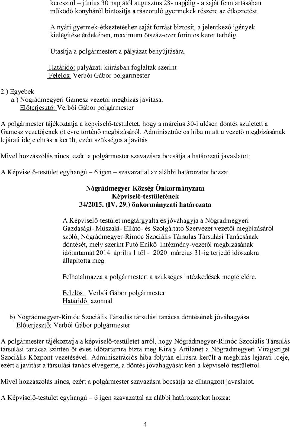Határidő: pályázati kiírásban foglaltak szerint 2.) Egyebek a.) Nógrádmegyeri Gamesz vezetői megbízás javítása.