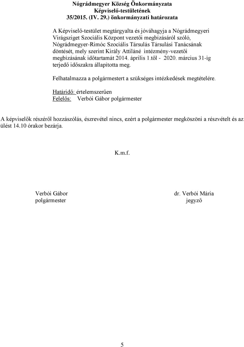Nógrádmegyer-Rimóc Szociális Társulás Társulási Tanácsának döntését, mely szerint Király Attiláné intézmény-vezetői megbízásának időtartamát 2014. április 1.