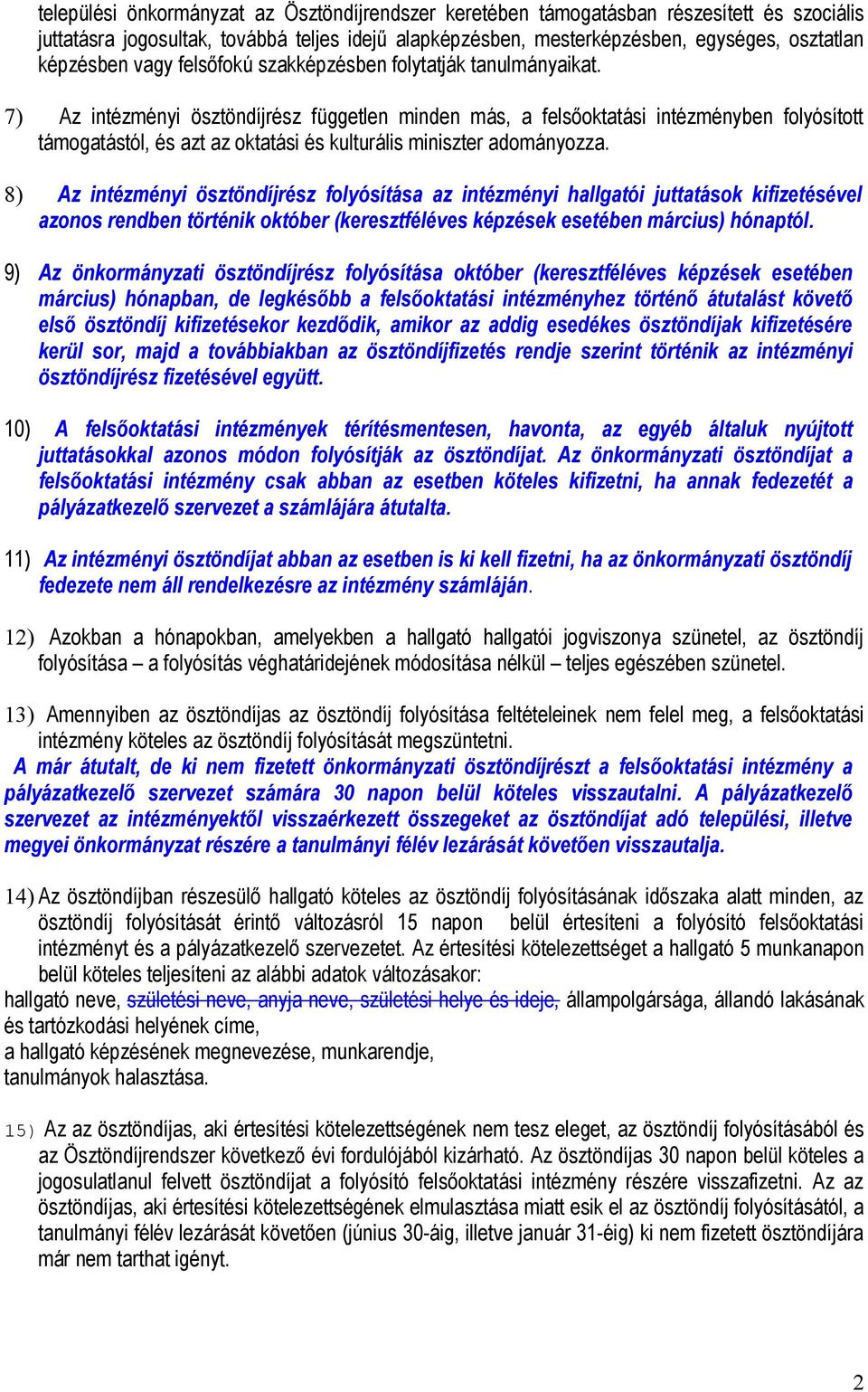 7) Az intézményi ösztöndíjrész független minden más, a felsőoktatási intézményben folyósított támogatástól, és azt az oktatási és kulturális miniszter adományozza.