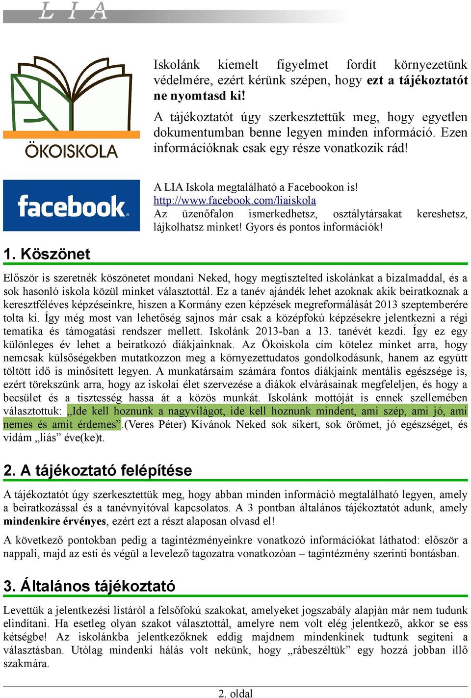 Köszönet A LIA Iskola megtalálható a Facebookon is! http://www.facebook.com/liaiskola Az üzenőfalon ismerkedhetsz, osztálytársakat kereshetsz, lájkolhatsz minket! Gyors és pontos információk!