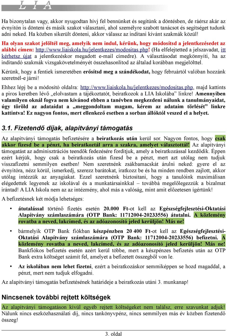 Ha olyan szakot jelöltél meg, amelyik nem indul, kérünk, hogy módosítsd a jelentkezésedet az alábbi címen: http://www.liaiskola.hu/jelentkezes/modositas.php!