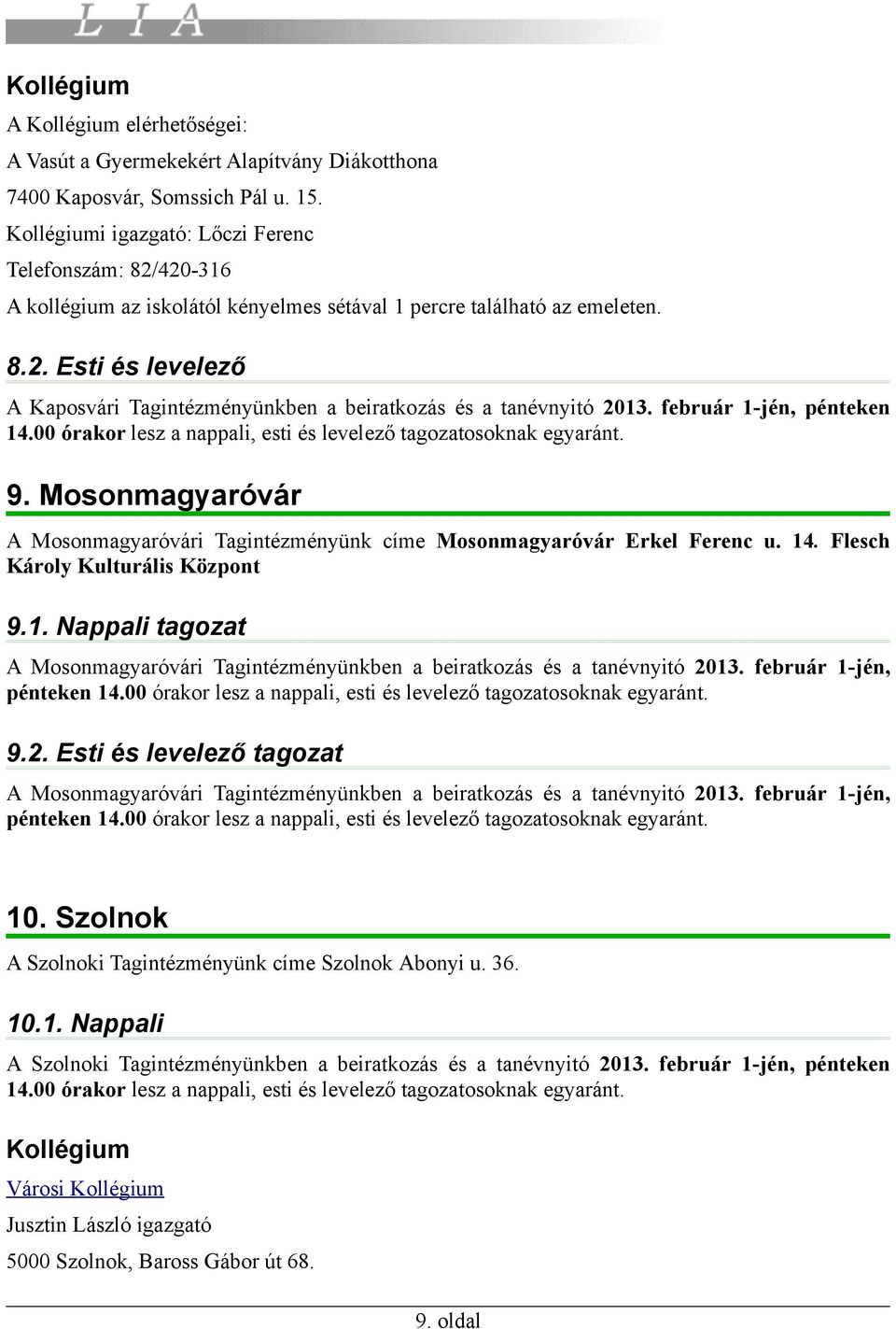 február 1-jén, pénteken 9. Mosonmagyaróvár A Mosonmagyaróvári Tagintézményünk címe Mosonmagyaróvár Erkel Ferenc u. 14. Flesch Károly Kulturális Központ 9.1. Nappali tagozat A Mosonmagyaróvári Tagintézményünkben a beiratkozás és a tanévnyitó 2013.