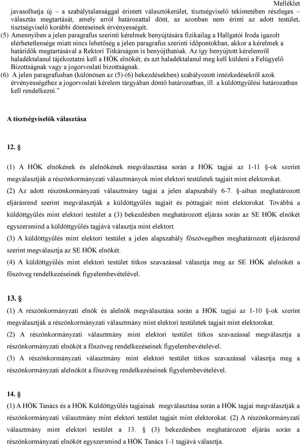 (5) Amennyiben a jelen paragrafus szerinti kérelmek benyújtására fizikailag a Hallgatói Iroda igazolt elérhetetlensége miatt nincs lehetőség a jelen paragrafus szerinti időpontokban, akkor a kérelmek