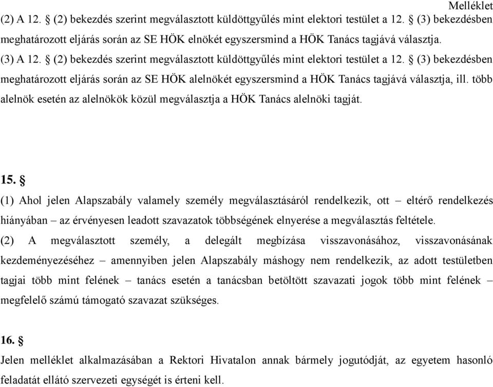 (3) bekezdésben meghatározott eljárás során az SE HÖK alelnökét egyszersmind a HÖK Tanács tagjává választja, ill. több alelnök esetén az alelnökök közül megválasztja a HÖK Tanács alelnöki tagját. 15.