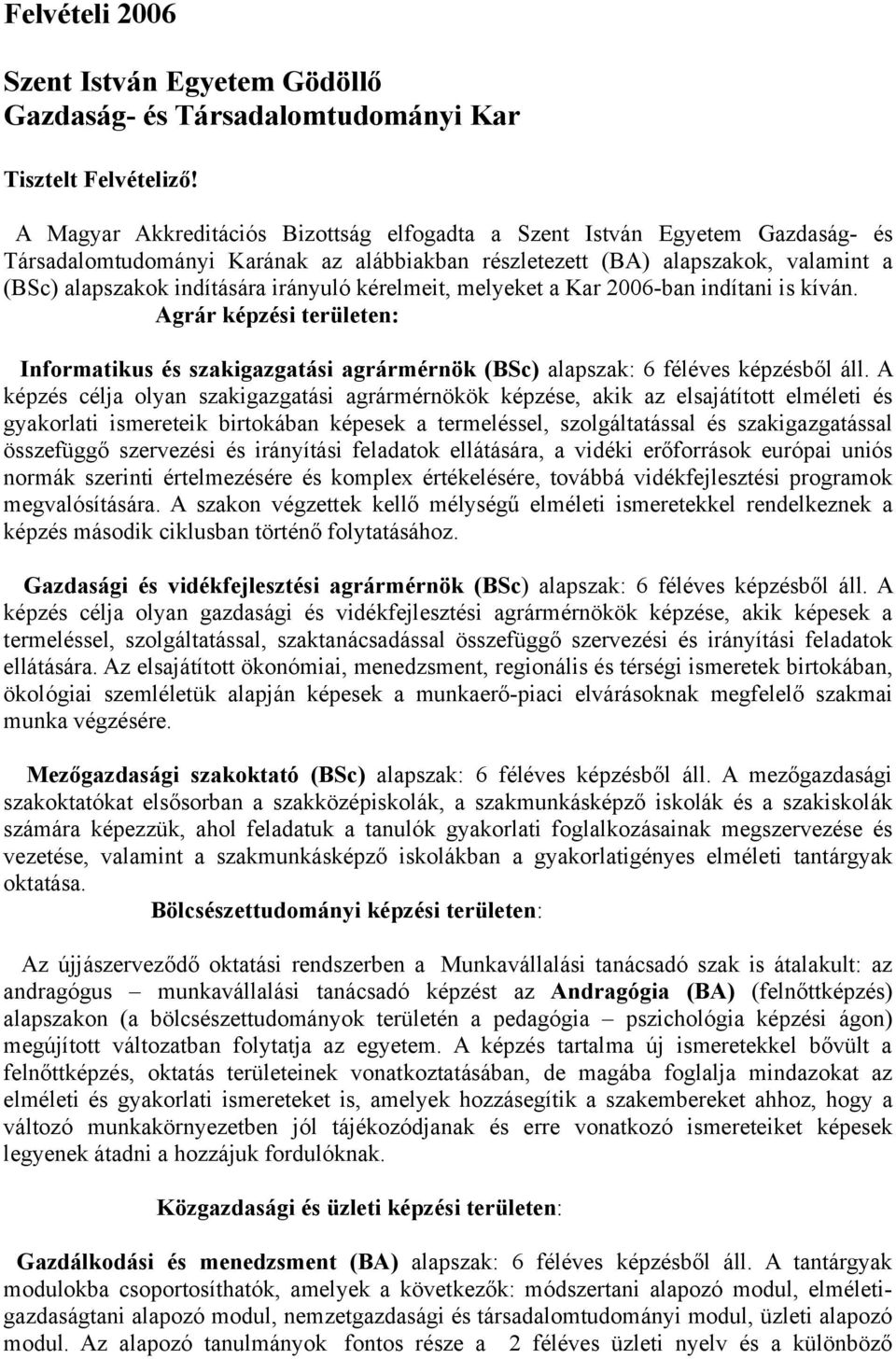 kérelmeit, melyeket a Kar 2006-ban indítani is kíván. Agrár képzési területen: Informatikus és szakigazgatási agrármérnök (BSc) alapszak: 6 féléves képzésből áll.