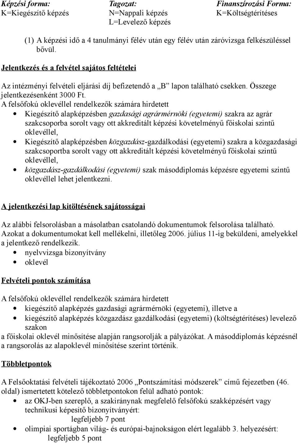 A felsőfokú oklevéllel rendelkezők számára hirdetett Kiegészítő alapképzésben gazdasági agrármérnöki (egyetemi) szakra az agrár szakcsoporba sorolt vagy ott akkreditált képzési követelményű főiskolai