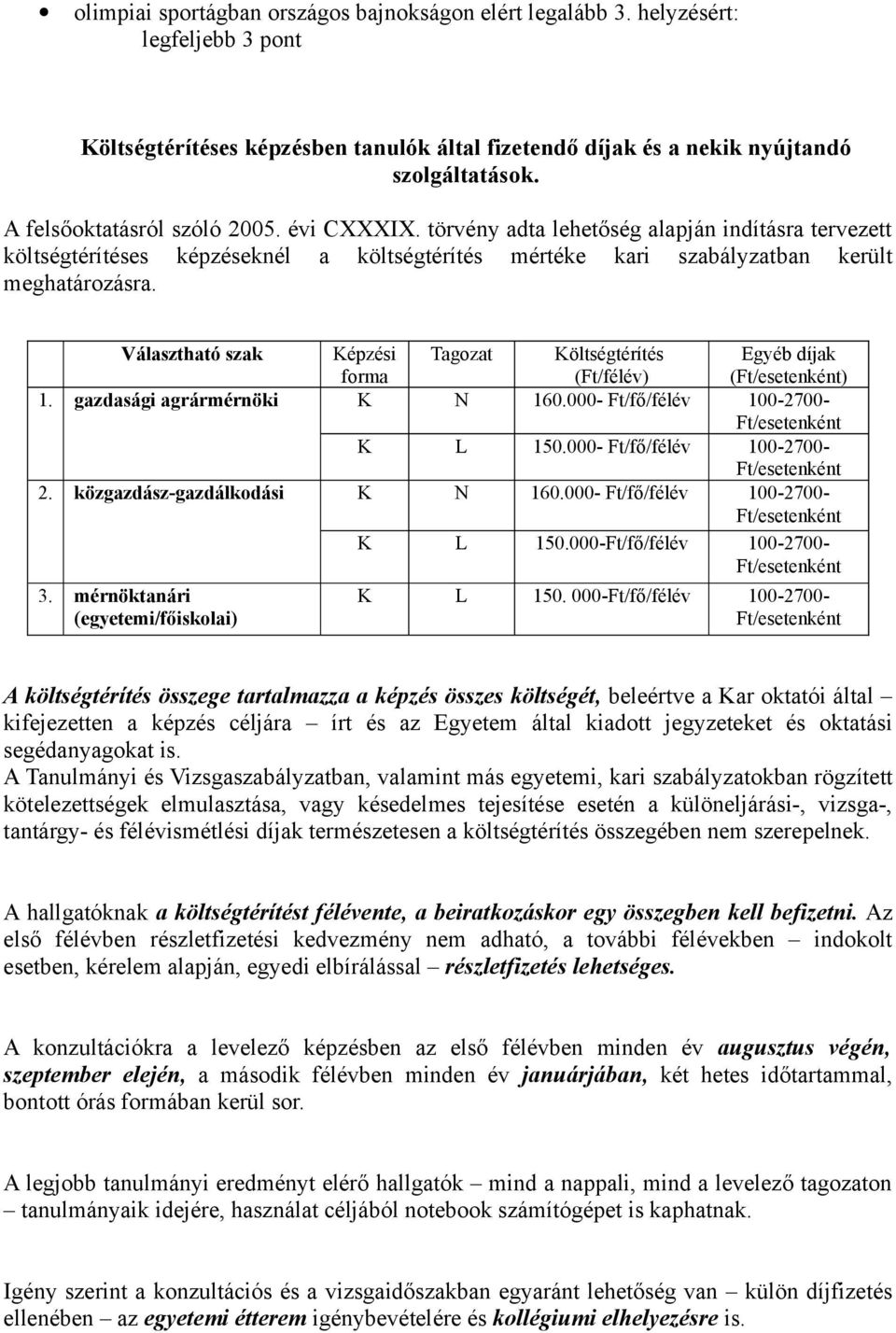 Választható szak Képzési forma Tagozat Költségtérítés (Ft/félév) Egyéb díjak (Ft/esetenként) 1. gazdasági agrármérnöki K N 160.000- Ft/fő/félév 100-2700- Ft/esetenként K L 150.