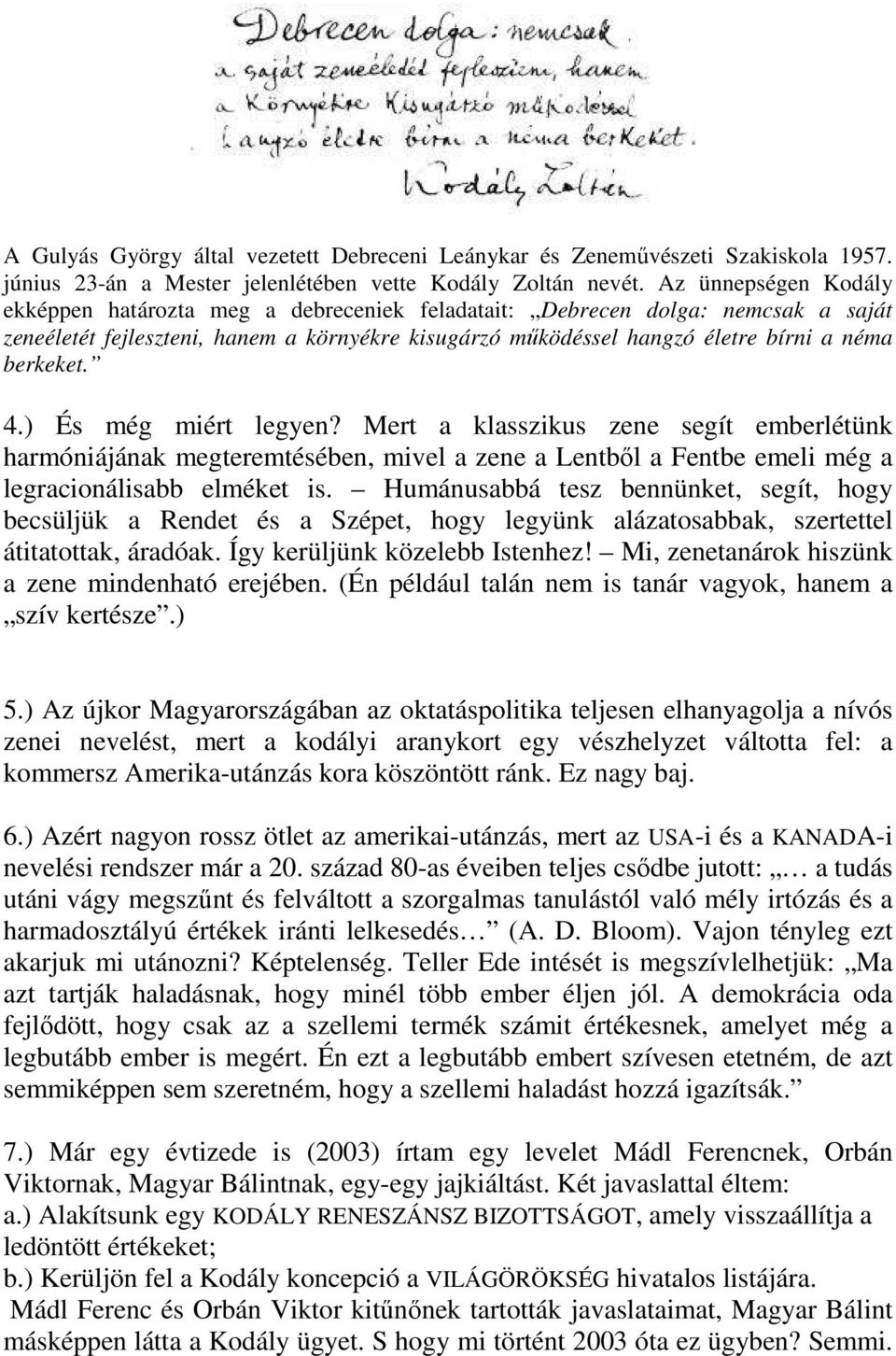 berkeket. 4.) És még miért legyen? Mert a klasszikus zene segít emberlétünk harmóniájának megteremtésében, mivel a zene a Lentből a Fentbe emeli még a legracionálisabb elméket is.