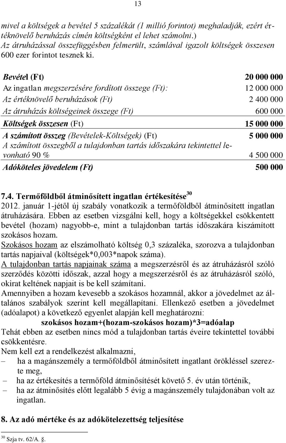 Bevétel (Ft) 20 000 000 Az ingatlan megszerzésére fordított összege (Ft): 12 000 000 Az értéknövelő beruházások (Ft) 2 400 000 Az átruházás költségeinek összege (Ft) 600 000 Költségek összesen (Ft)