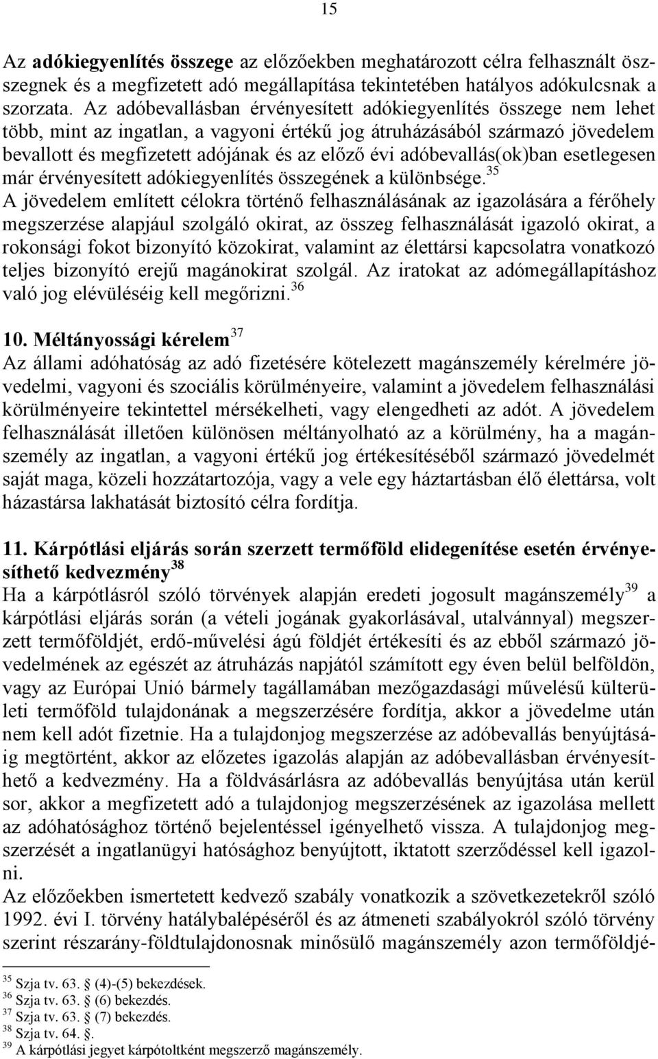 adóbevallás(ok)ban esetlegesen már érvényesített adókiegyenlítés összegének a különbsége.