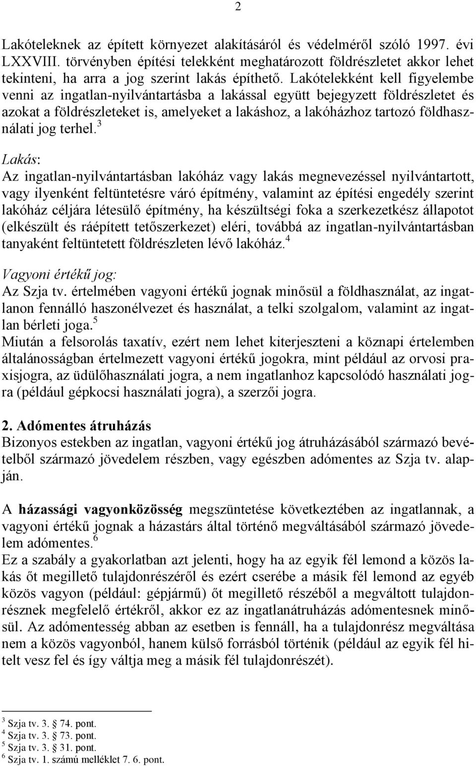 Lakótelekként kell figyelembe venni az ingatlan-nyilvántartásba a lakással együtt bejegyzett földrészletet és azokat a földrészleteket is, amelyeket a lakáshoz, a lakóházhoz tartozó földhasználati