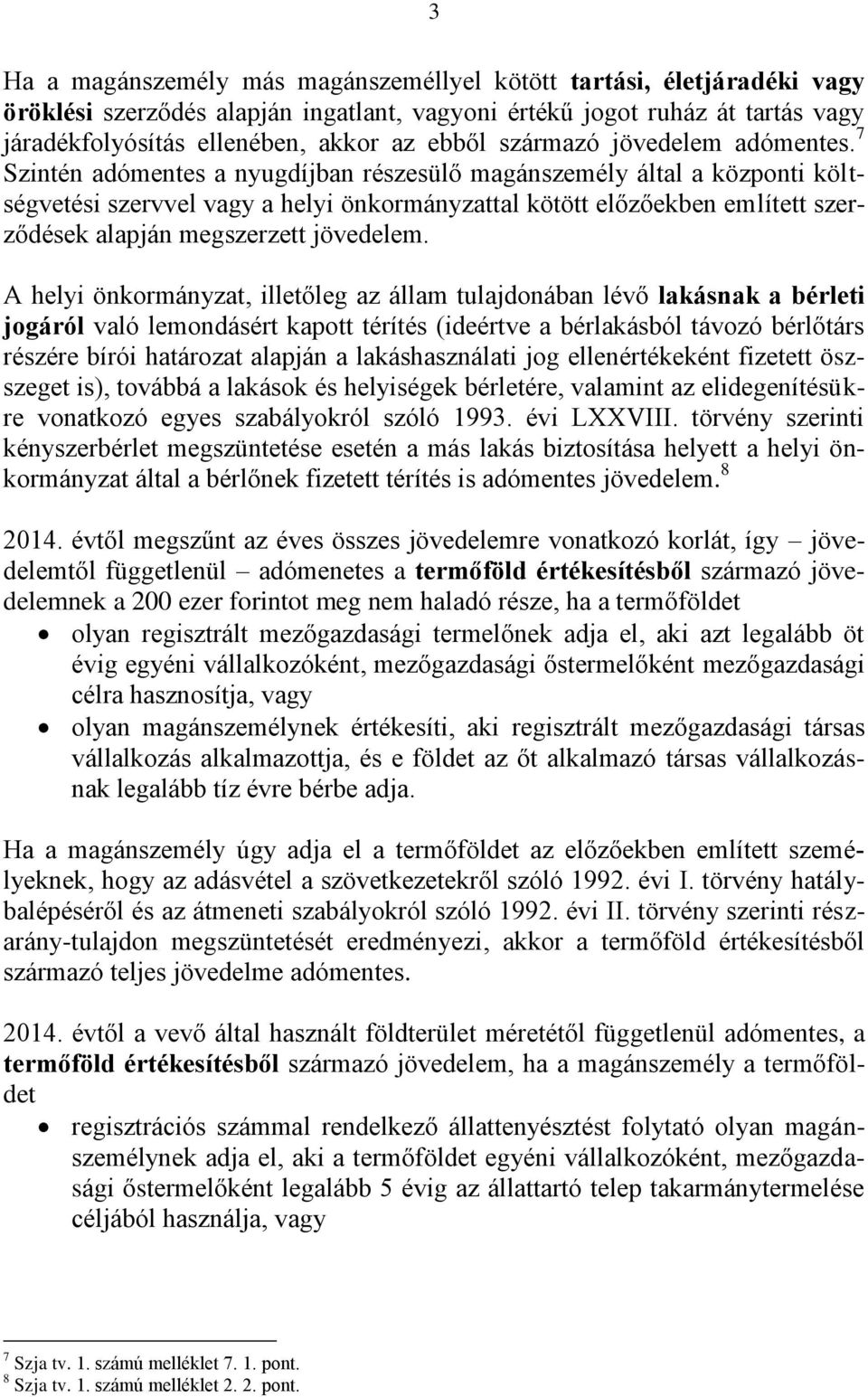 7 Szintén adómentes a nyugdíjban részesülő magánszemély által a központi költségvetési szervvel vagy a helyi önkormányzattal kötött előzőekben említett szerződések alapján megszerzett jövedelem.