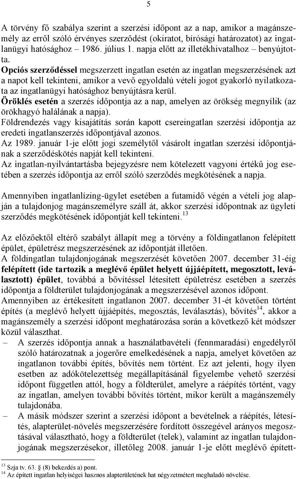 Opciós szerződéssel megszerzett ingatlan esetén az ingatlan megszerzésének azt a napot kell tekinteni, amikor a vevő egyoldalú vételi jogot gyakorló nyilatkozata az ingatlanügyi hatósághoz