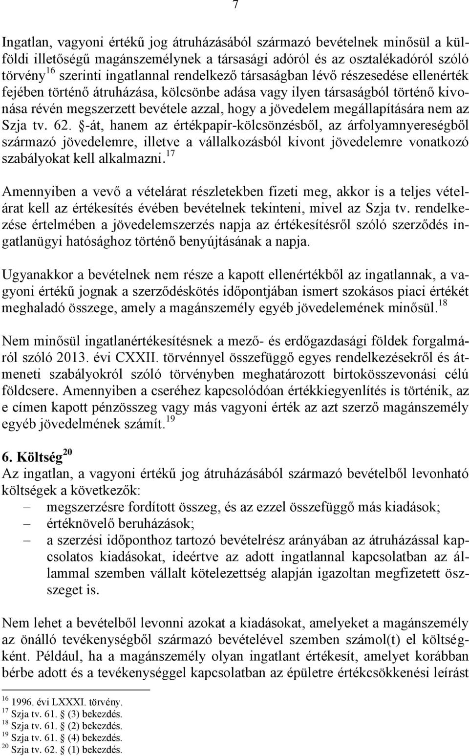 Szja tv. 62. -át, hanem az értékpapír-kölcsönzésből, az árfolyamnyereségből származó jövedelemre, illetve a vállalkozásból kivont jövedelemre vonatkozó szabályokat kell alkalmazni.