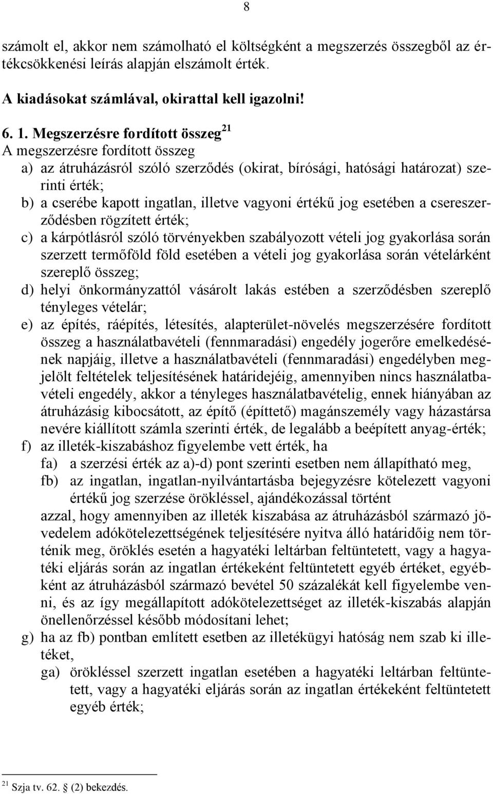 vagyoni értékű jog esetében a csereszerződésben rögzített érték; c) a kárpótlásról szóló törvényekben szabályozott vételi jog gyakorlása során szerzett termőföld föld esetében a vételi jog gyakorlása