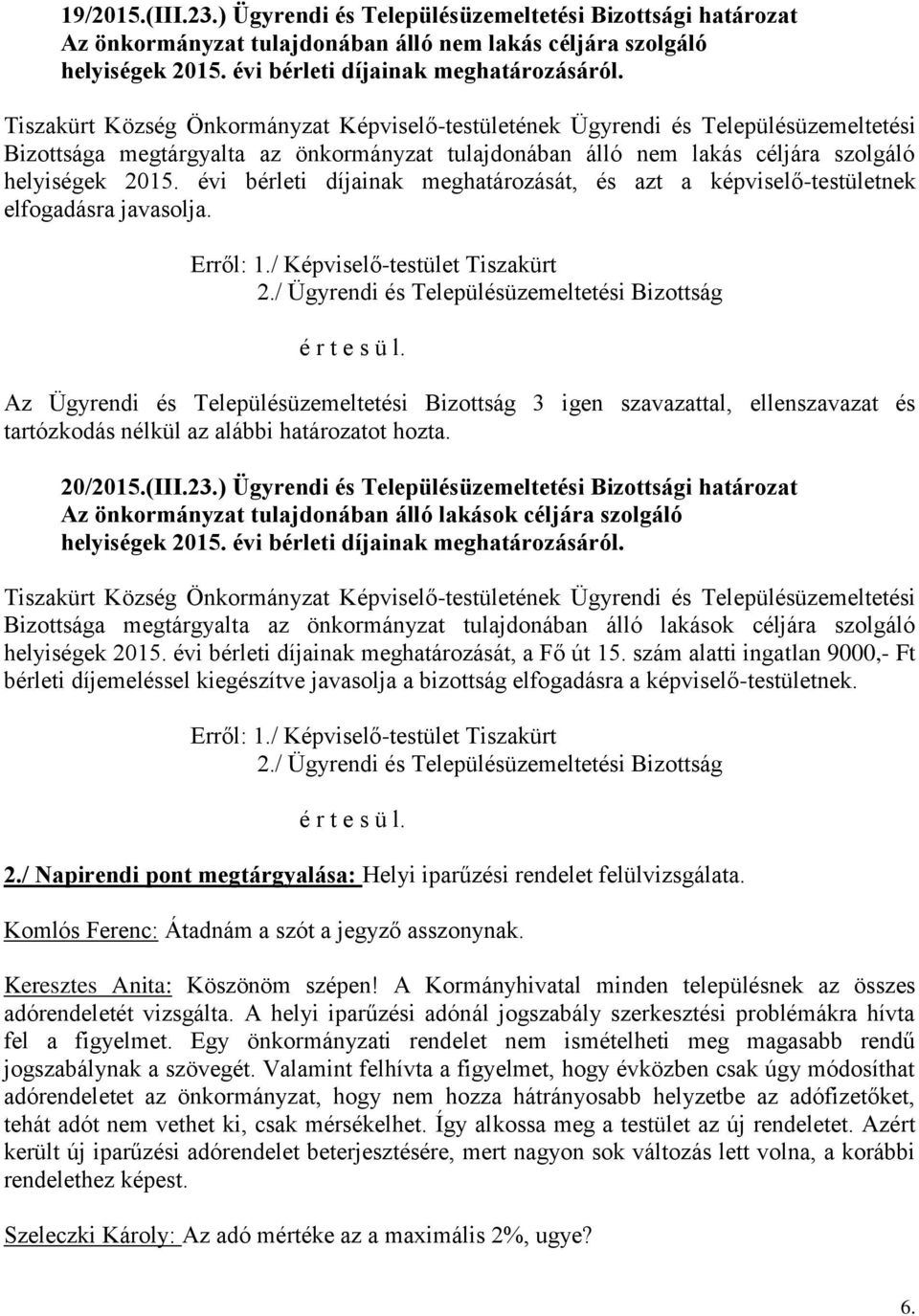 évi bérleti díjainak meghatározását, és azt a képviselő-testületnek elfogadásra javasolja. Erről: 1./ Képviselő-testület Tiszakürt 2./ Ügyrendi és Településüzemeltetési Bizottság é r t e s ü l.