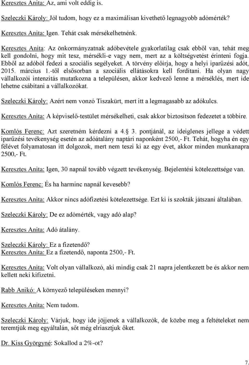 Ebből az adóból fedezi a szociális segélyeket. A törvény előírja, hogy a helyi iparűzési adót, 2015. március 1.-től elsősorban a szociális ellátásokra kell fordítani.