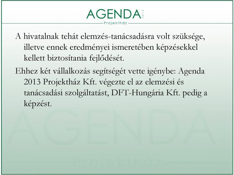 Ehhez két vállalkozás segítségét vette igénybe: Agenda 2013 Projektház Kft.