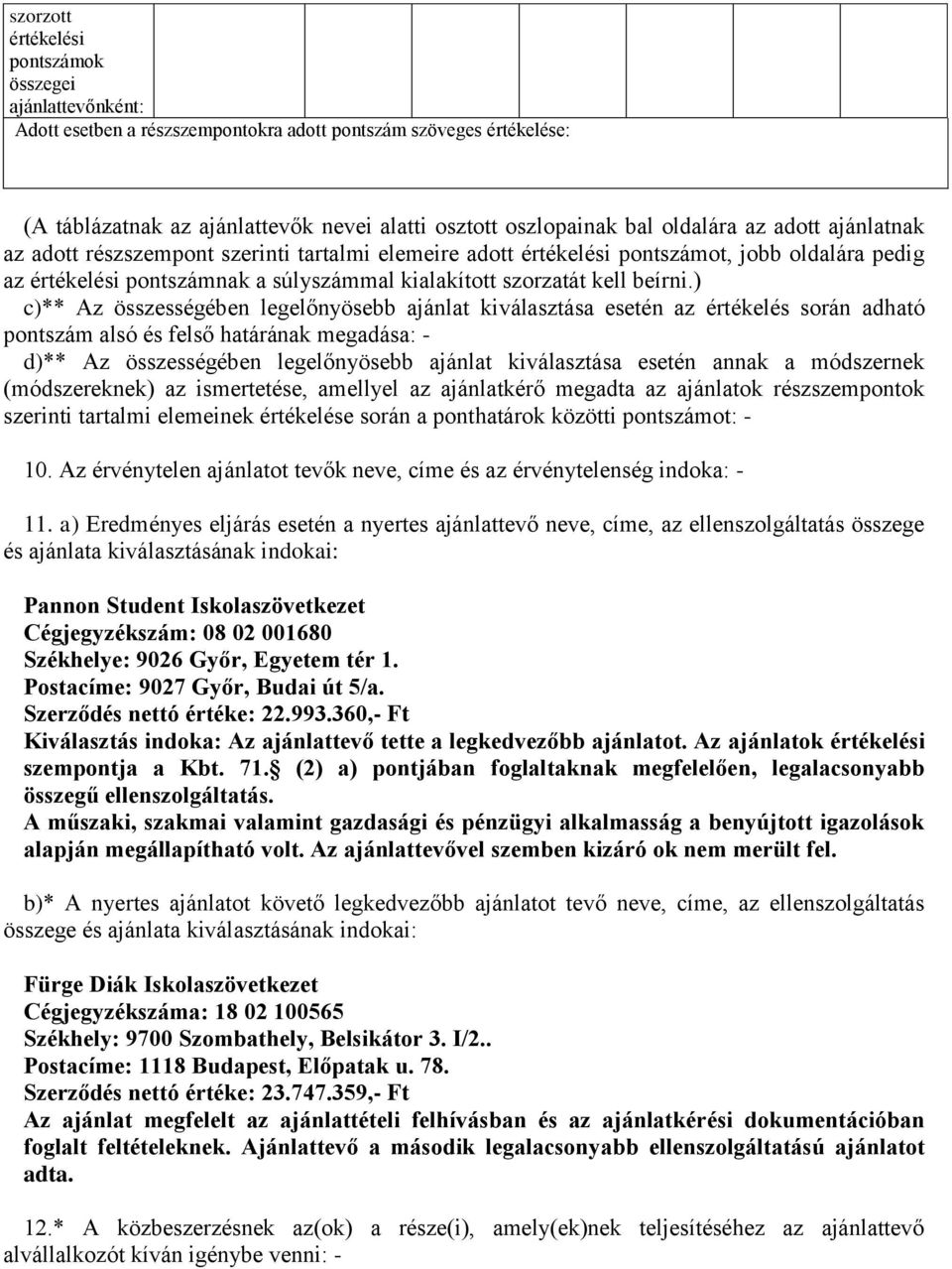 ) c)** Az összességében legelőnyösebb ajánlat kiválasztása esetén az értékelés során adható alsó és felső határának megadása: - d)** Az összességében legelőnyösebb ajánlat kiválasztása esetén annak a