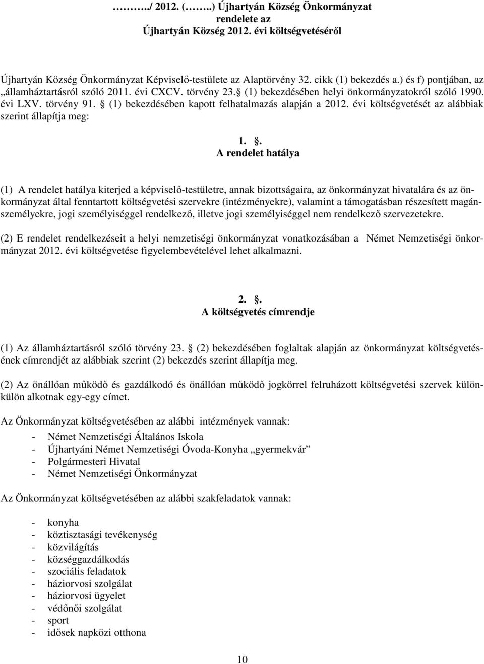 (1) bekezdésében kapott felhatalmazás alapján a 2012. évi költségvetését az alábbiak szerint állapítja meg: 1.