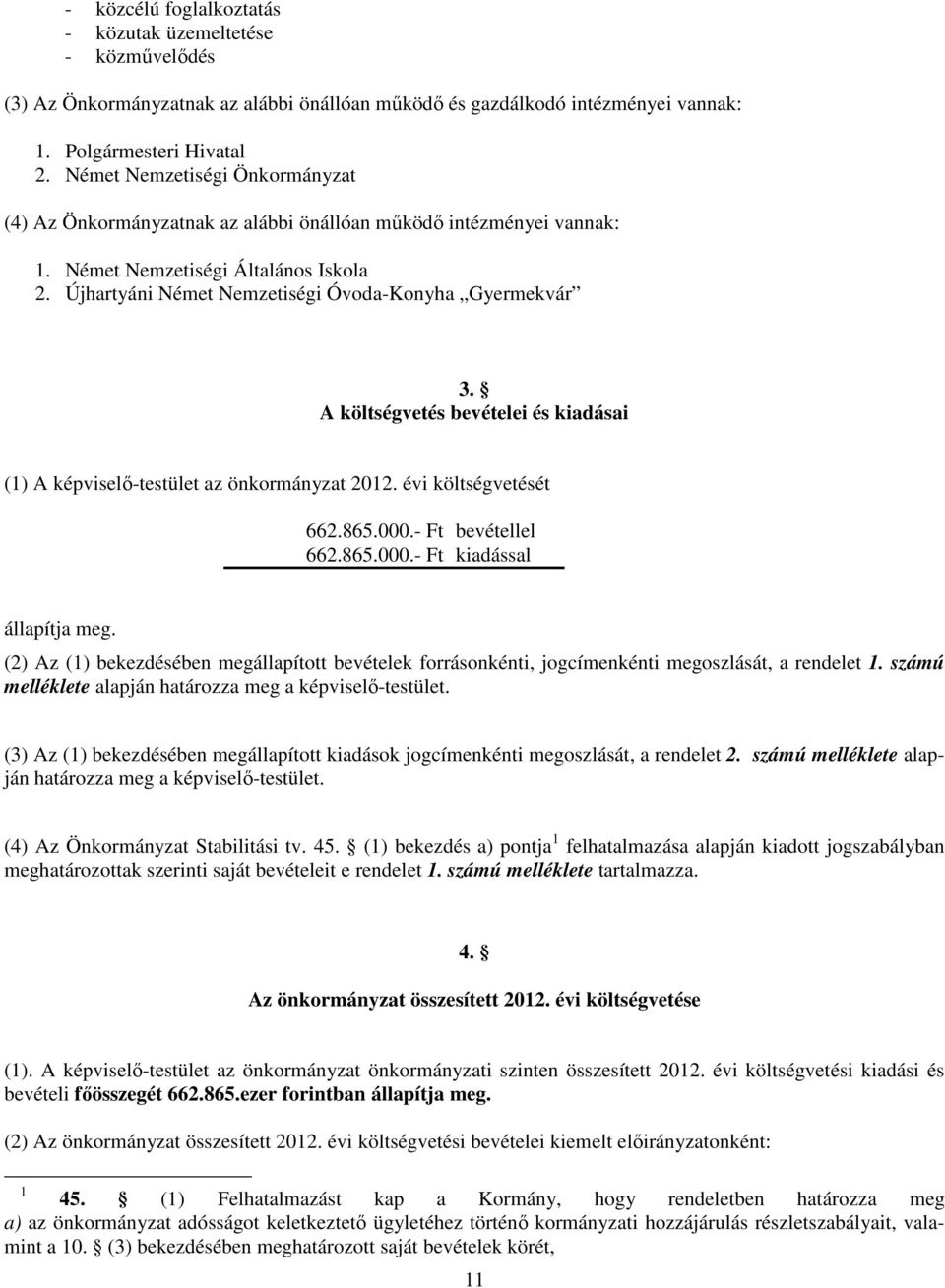 A költségvetés bevételei és kiadásai (1) A képviselő-testület az önkormányzat 2012. évi költségvetését 662.865.000.- Ft bevétellel 662.865.000.- Ft kiadással állapítja meg.