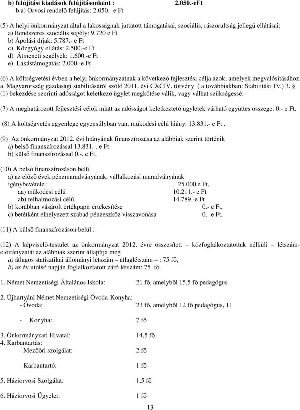 - e Ft c) Közgyógy ellátás: 2.500.-e Ft d) Átmeneti segélyek: 1.600.-e Ft e) Lakástámogatás: 2.000.