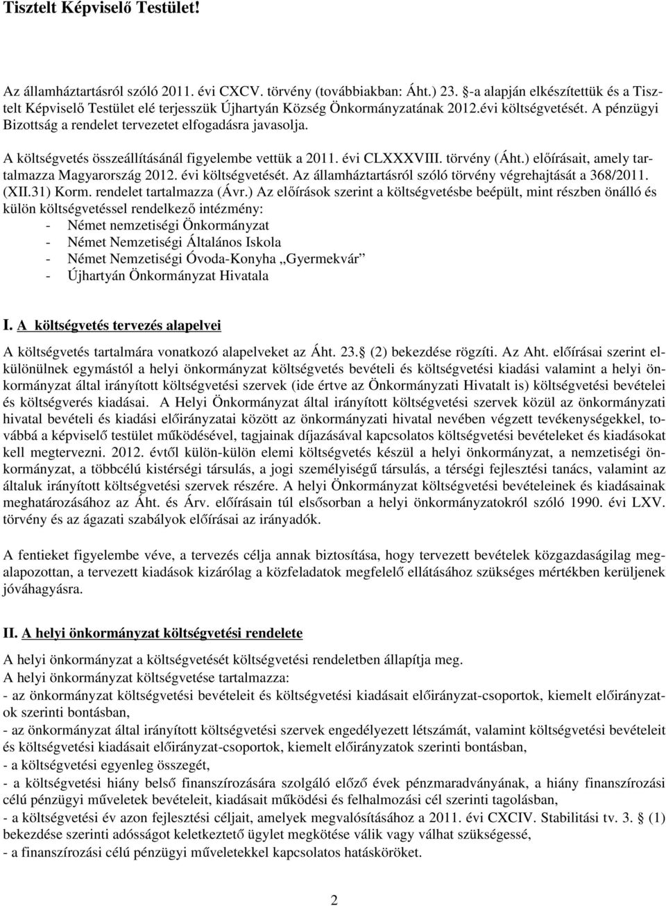 A költségvetés összeállításánál figyelembe vettük a 2011. évi CLXXXVIII. törvény (Áht.) előírásait, amely tartalmazza Magyarország 2012. évi költségvetését.