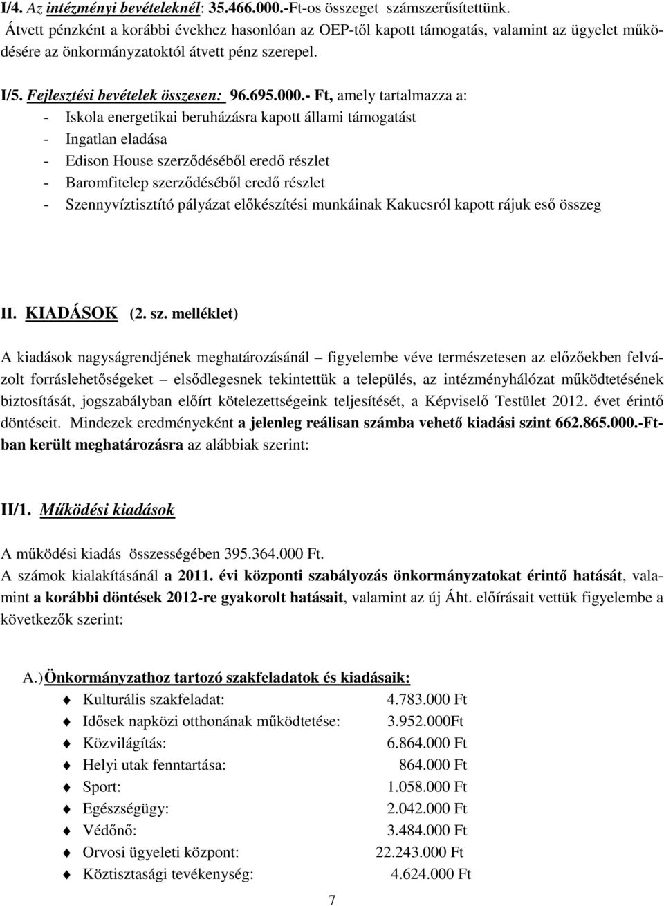 - Ft, amely tartalmazza a: - Iskola energetikai beruházásra kapott állami támogatást - Ingatlan eladása - Edison House szerződéséből eredő részlet - Baromfitelep szerződéséből eredő részlet -