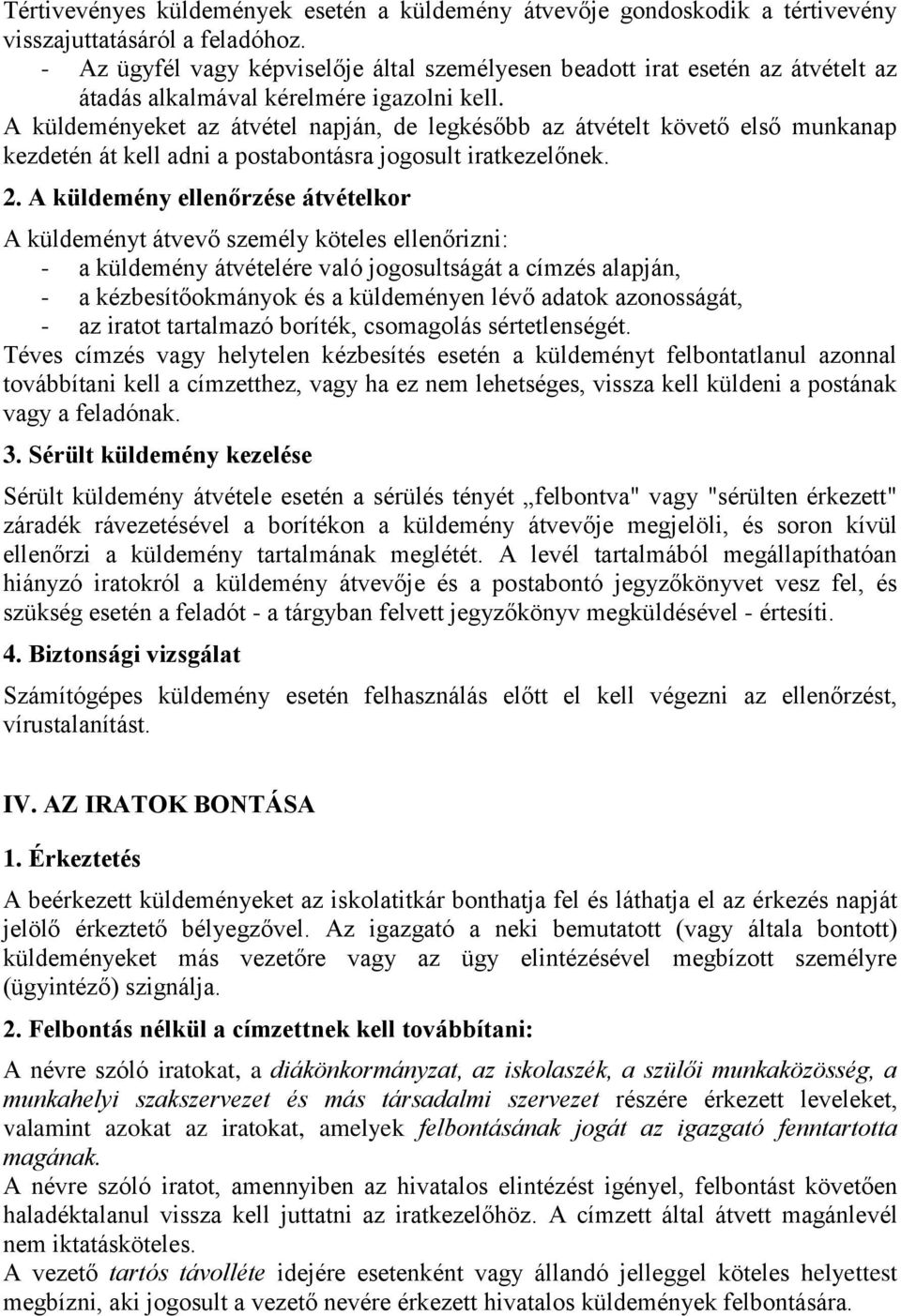 A küldeményeket az átvétel napján, de legkésőbb az átvételt követő első munkanap kezdetén át kell adni a postabontásra jogosult iratkezelőnek. 2.