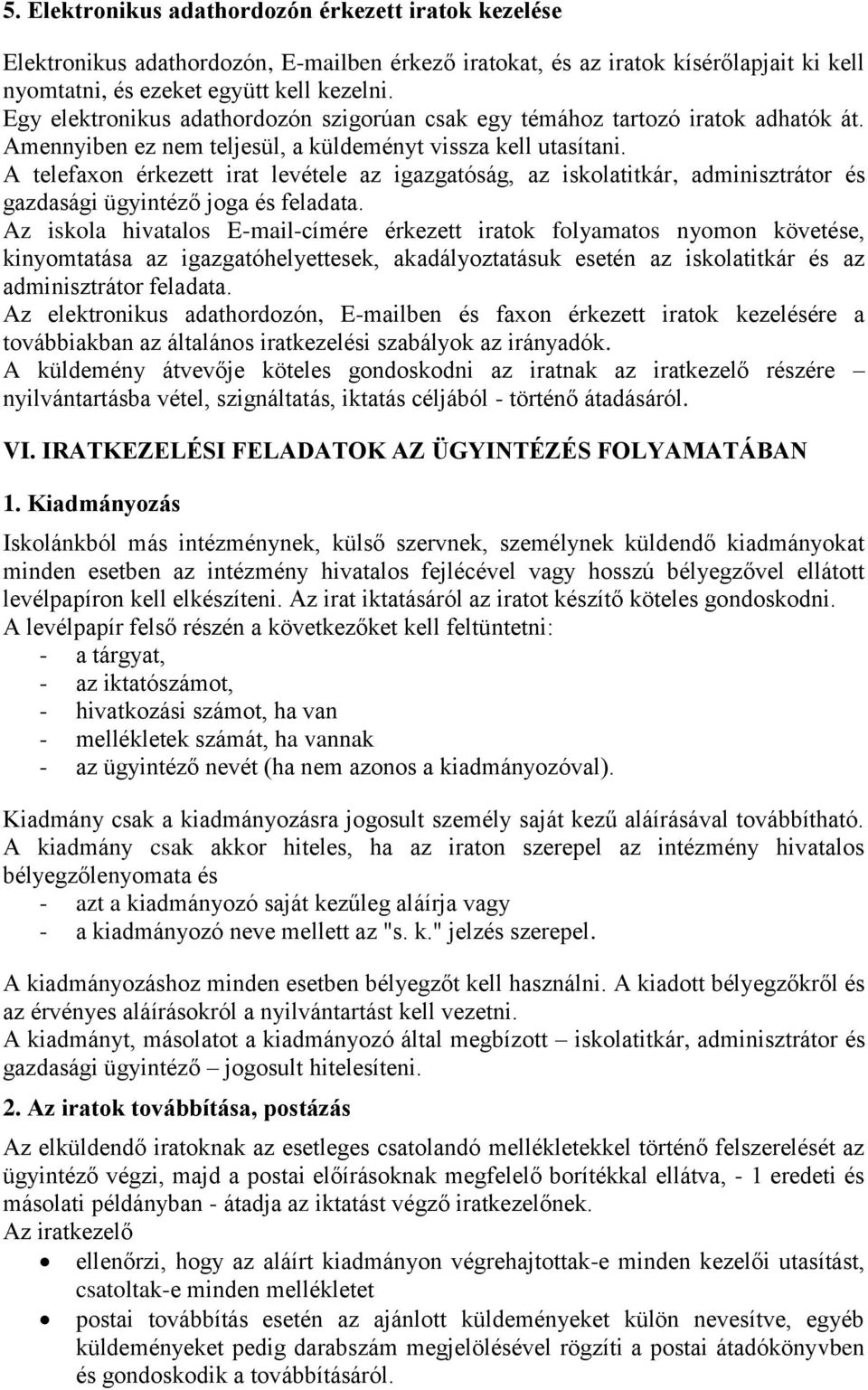 A telefaxon érkezett irat levétele az igazgatóság, az iskolatitkár, adminisztrátor és gazdasági ügyintéző joga és feladata.