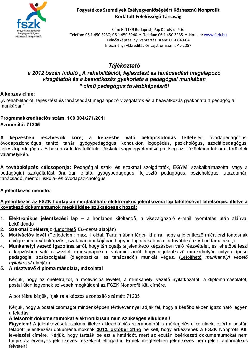 hu Felnőttképzési nyilvántartási szám: 01-0849-04 Intézményi Akkreditációs Lajstromszám: AL-2057 Tájékoztató a 2012 őszén induló A rehabilitációt, fejlesztést és tanácsadást megalapozó vizsgálatok és