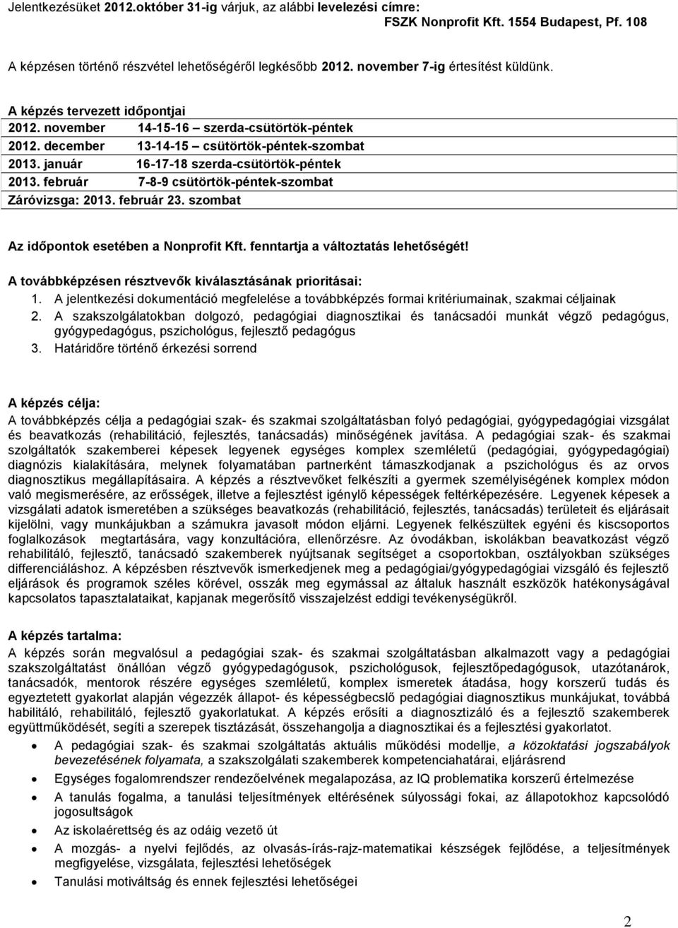 január 16-17-18 szerda-csütörtök-péntek 2013. február 7-8-9 csütörtök-péntek-szombat Záróvizsga: 2013. február 23. szombat Az időpontok esetében a Nonprofit Kft. fenntartja a változtatás lehetőségét!