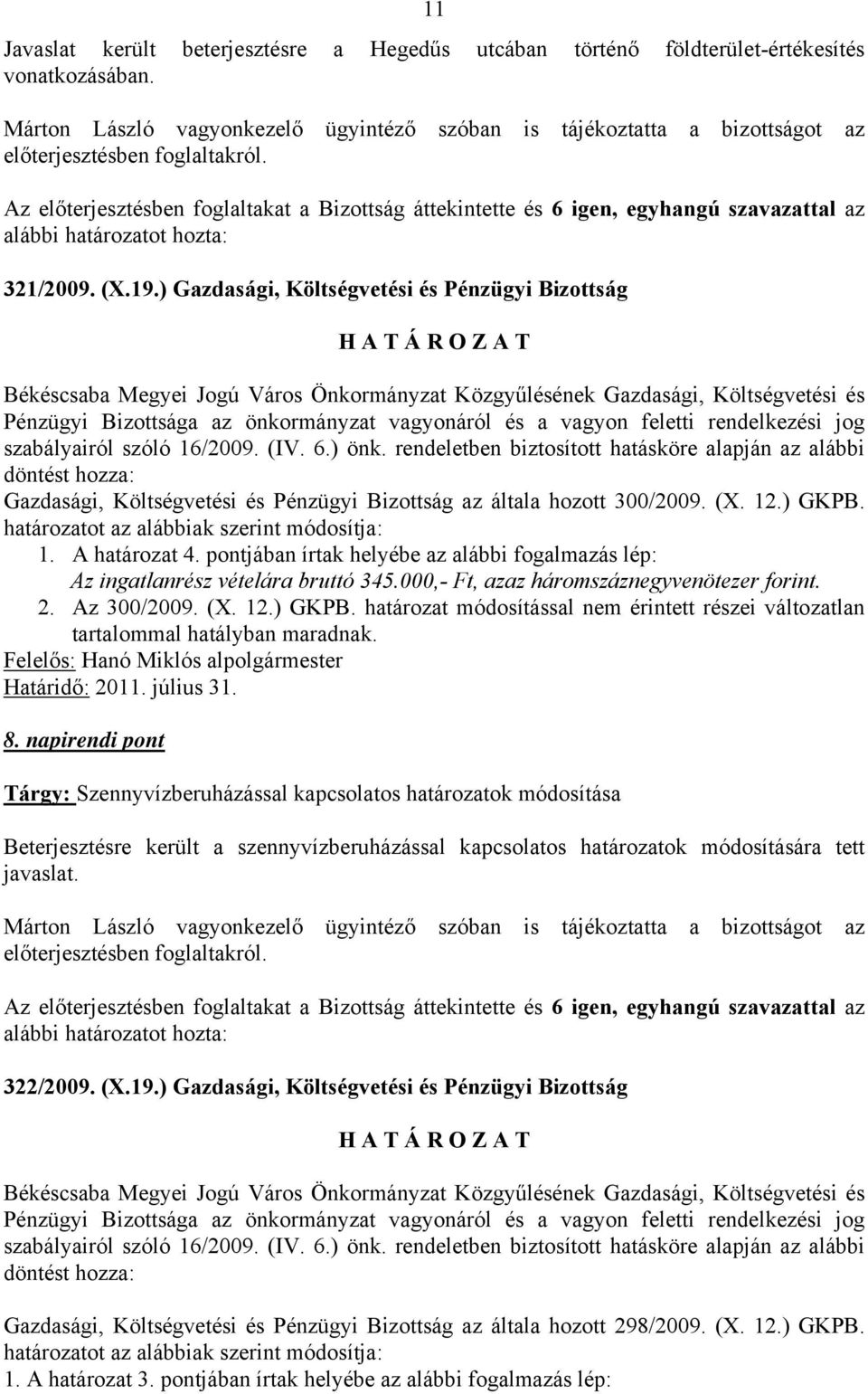 Az előterjesztésben foglaltakat a Bizottság áttekintette és 6 igen, egyhangú szavazattal az alábbi határozatot hozta: 321/2009. (X.19.