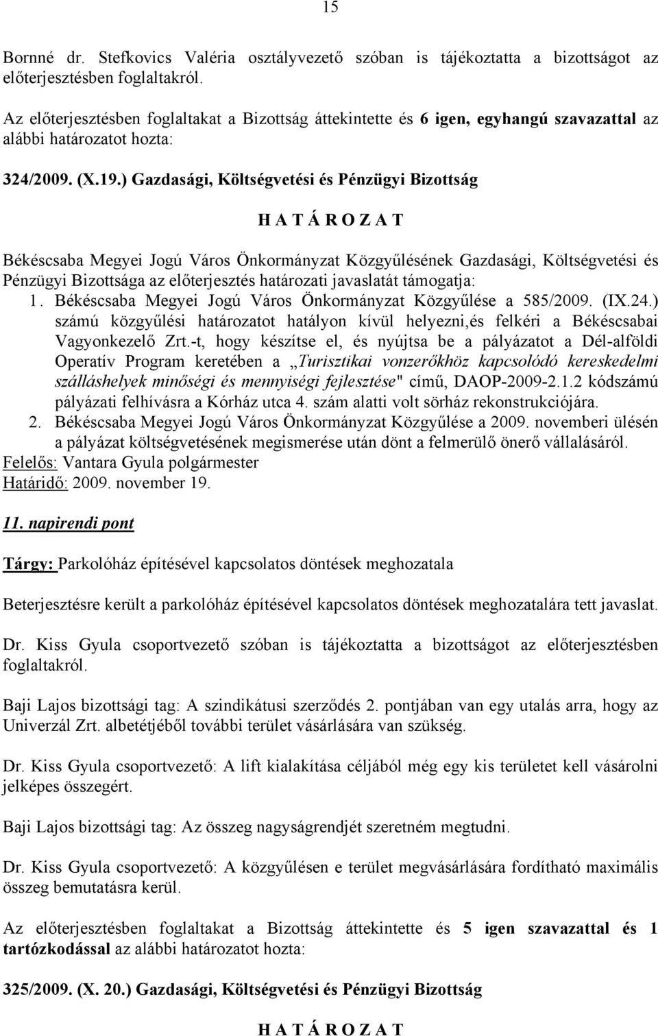 ) Gazdasági, Költségvetési és Pénzügyi Bizottság Pénzügyi Bizottsága az előterjesztés határozati javaslatát támogatja: 1. Békéscsaba Megyei Jogú Város Önkormányzat Közgyűlése a 585/2009. (IX.24.