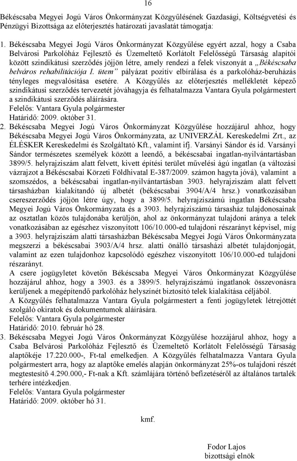 jöjjön létre, amely rendezi a felek viszonyát a Békéscsaba belváros rehabilitációja I. ütem pályázat pozitív elbírálása és a parkolóház-beruházás tényleges megvalósítása esetére.