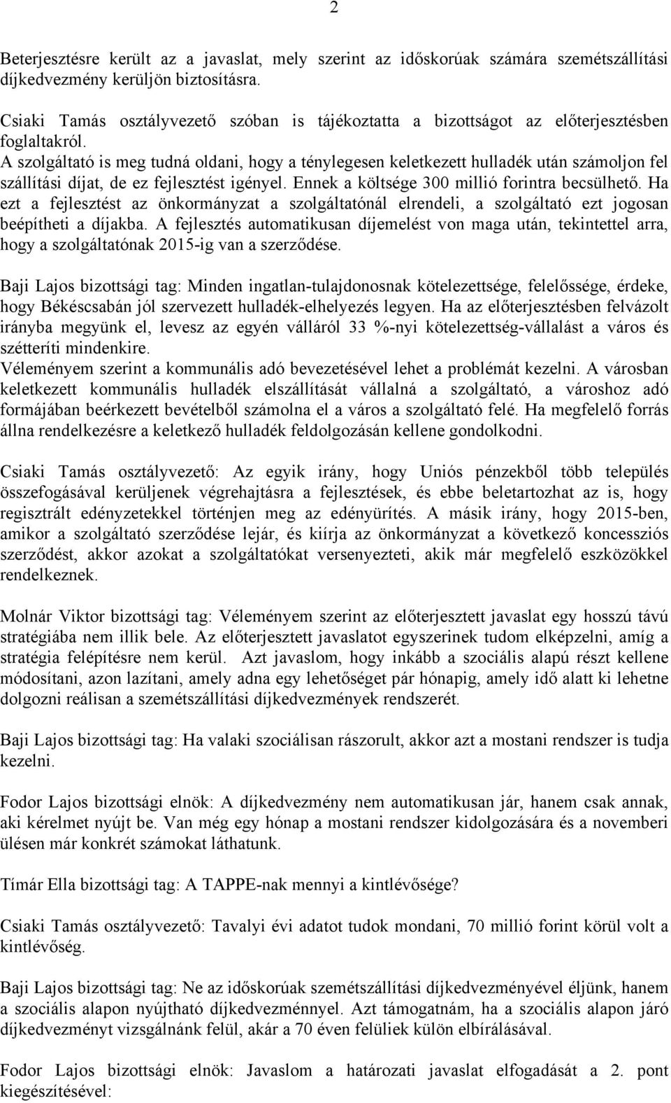 A szolgáltató is meg tudná oldani, hogy a ténylegesen keletkezett hulladék után számoljon fel szállítási díjat, de ez fejlesztést igényel. Ennek a költsége 300 millió forintra becsülhető.