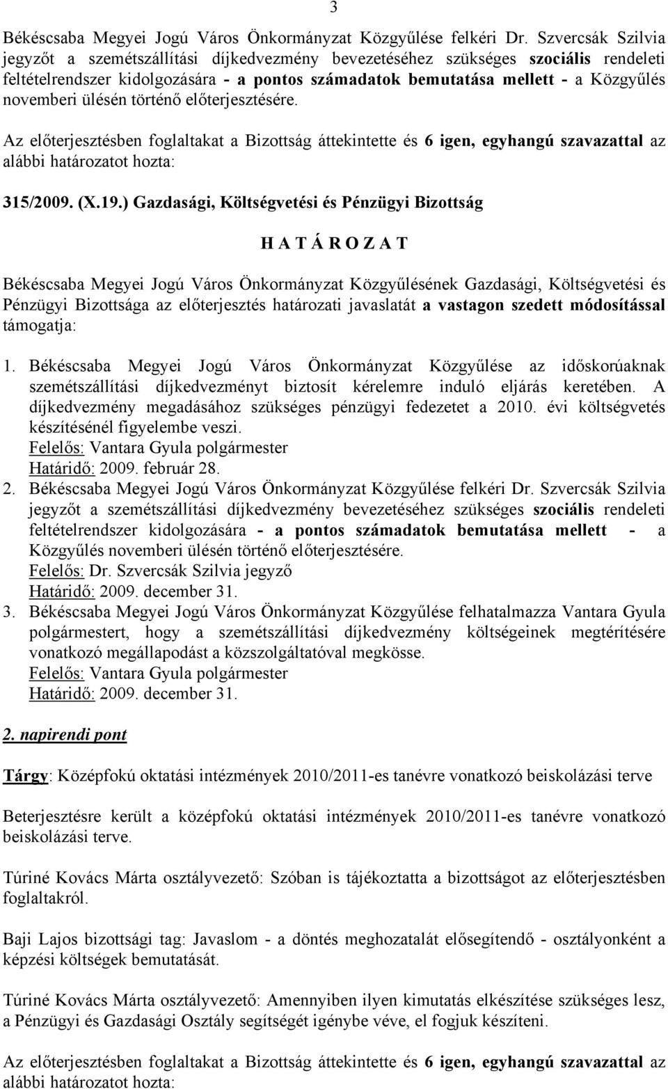 ülésén történő előterjesztésére. Az előterjesztésben foglaltakat a Bizottság áttekintette és 6 igen, egyhangú szavazattal az alábbi határozatot hozta: 315/2009. (X.19.