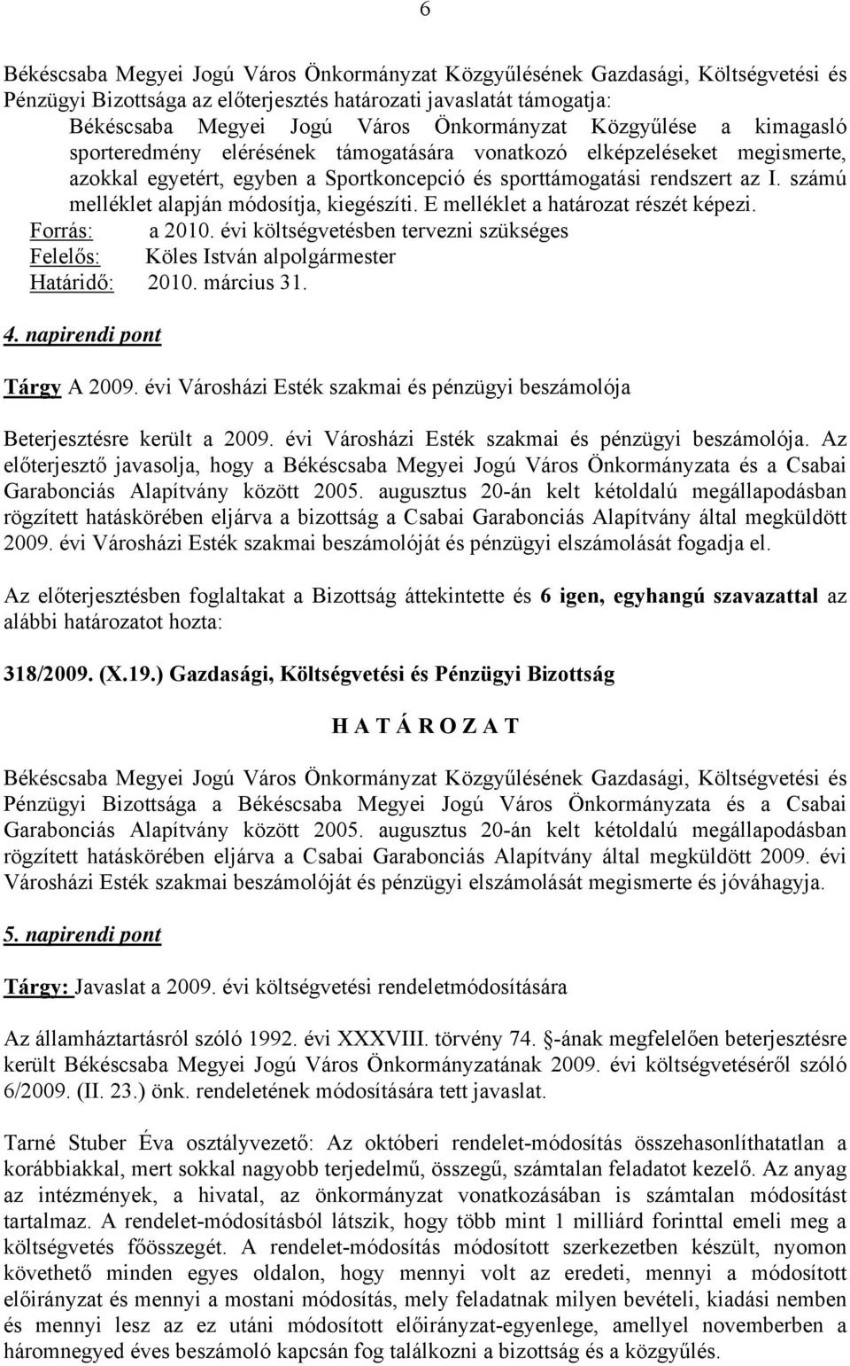 évi költségvetésben tervezni szükséges Felelős: Köles István alpolgármester Határidő: 2010. március 31. 4. napirendi pont Tárgy A 2009.